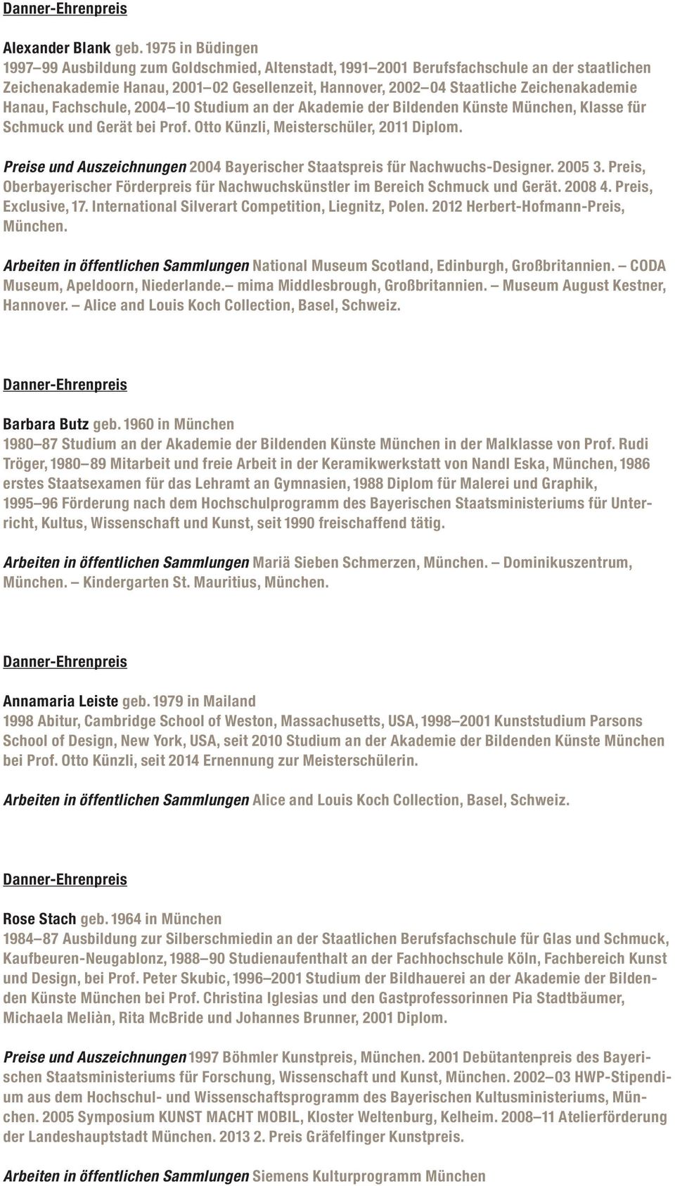 Zeichenakademie Hanau, Fachschule, 2004 10 Studium an der Akademie der Bildenden Künste München, Klasse für Schmuck und Gerät bei Prof. Otto Künzli, Meisterschüler, 2011 Diplom.