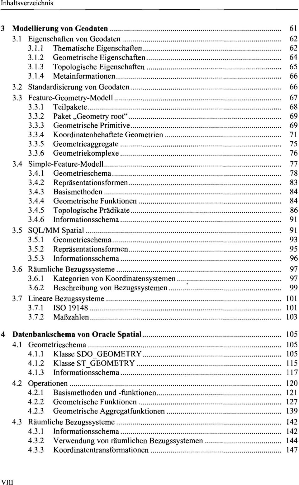 3.5 Geometrieaggregate 75 3.3.6 Geometriekomplexe 76 3.4 Simple-Feature-Modell... 77 3.4.1 Geometrieschema... 78 3.4.2 Repräsentationsformen... 83 3.4.3 Basismethoden 84 3.4.4 Geometrische Funktionen 84 3.