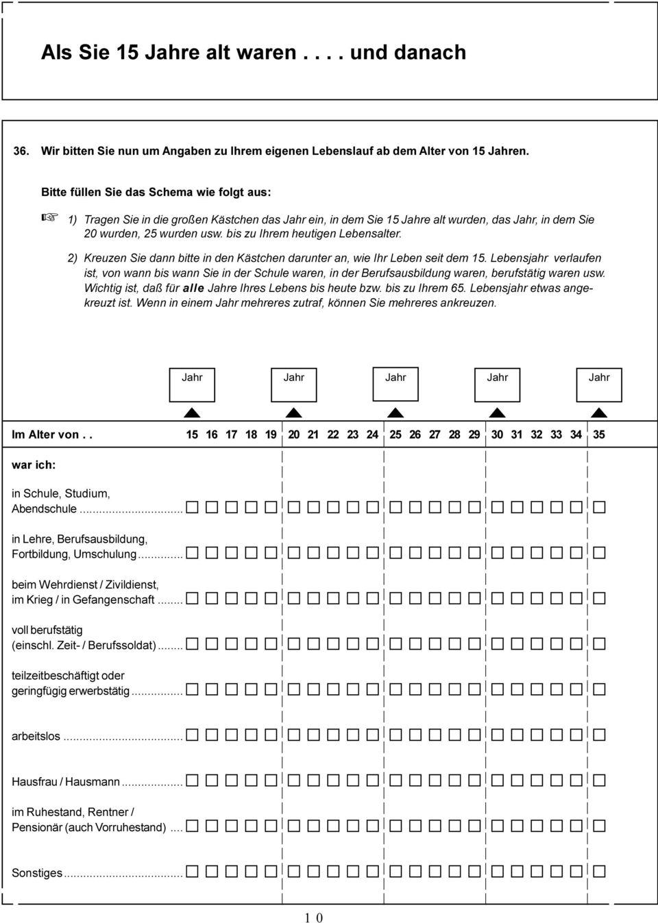 Leben seit dem 15 Lebensjahr verlaufen ist, von wann bis wann Sie in der Schule waren, in der Berufsausbildung waren, berufstätig waren usw Wichtig ist, daß für alle Jahre Ihres Lebens bis heute bzw