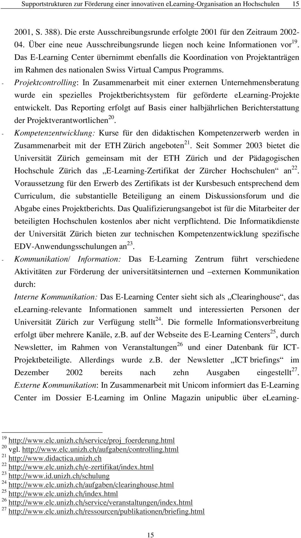 Das E-Learning Center übernimmt ebenfalls die Koordination von Projektanträgen im Rahmen des nationalen Swiss Virtual Campus Programms.