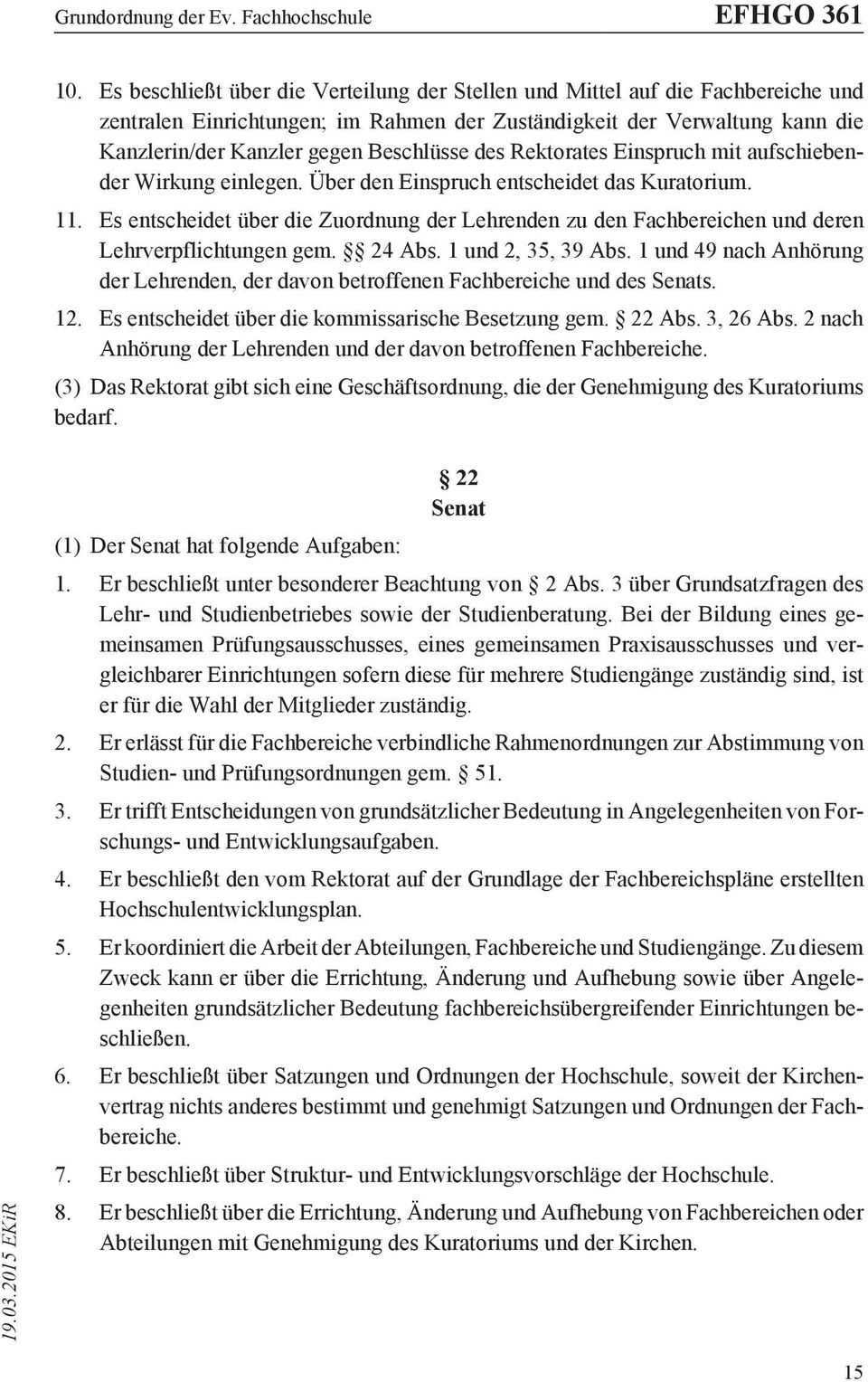 des Rektorates Einspruch mit aufschiebender Wirkung einlegen. Über den Einspruch entscheidet das Kuratorium. 11.