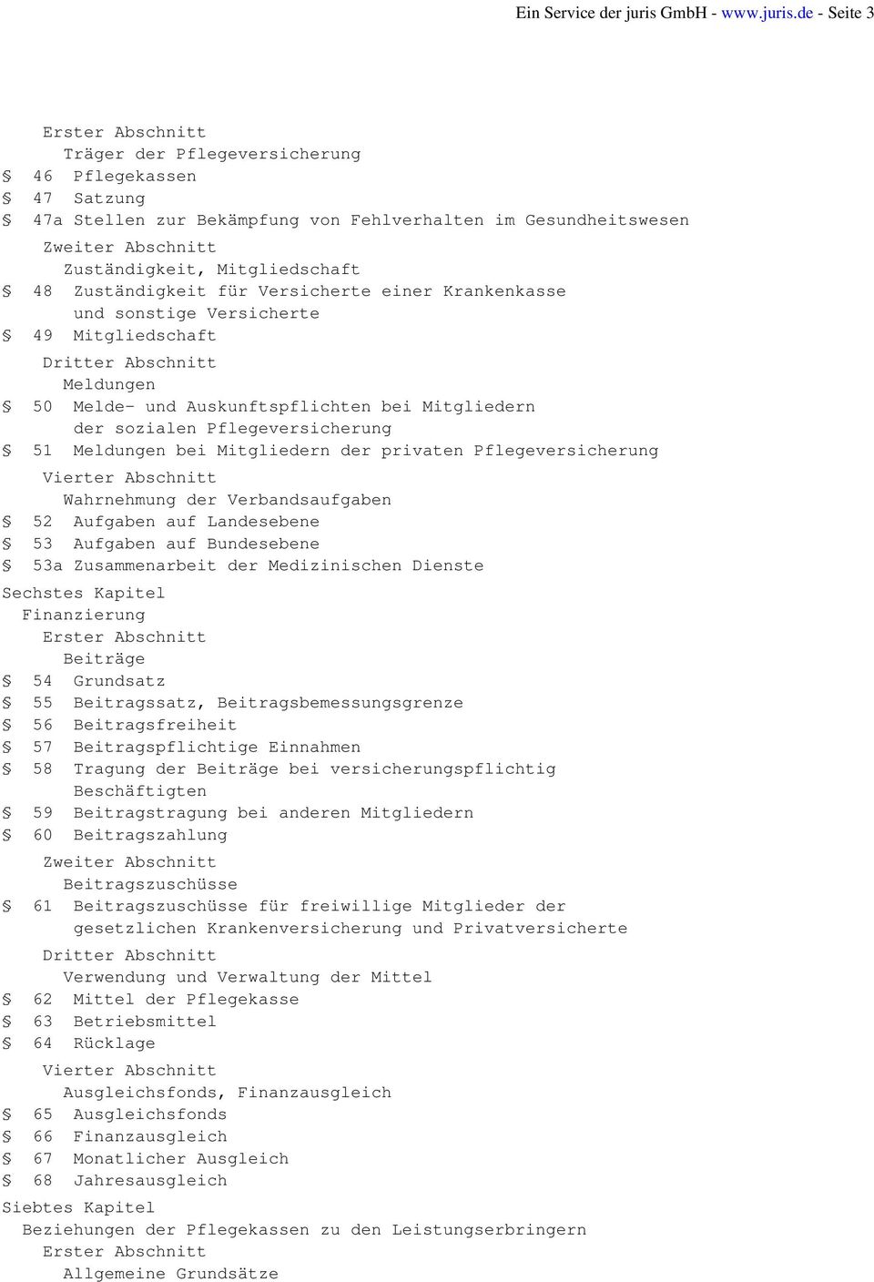 de - Seite 3 Erster Abschnitt Träger der Pflegeversicherung 46 Pflegekassen 47 Satzung 47a Stellen zur Bekämpfung von Fehlverhalten im Gesundheitswesen Zweiter Abschnitt Zuständigkeit, Mitgliedschaft