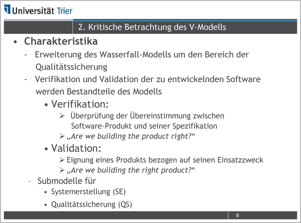 Validation der zu entwickelnden Software werden Bestandteile des Modells Verifikation: Überprüfung der Übereinstimmung zwischen