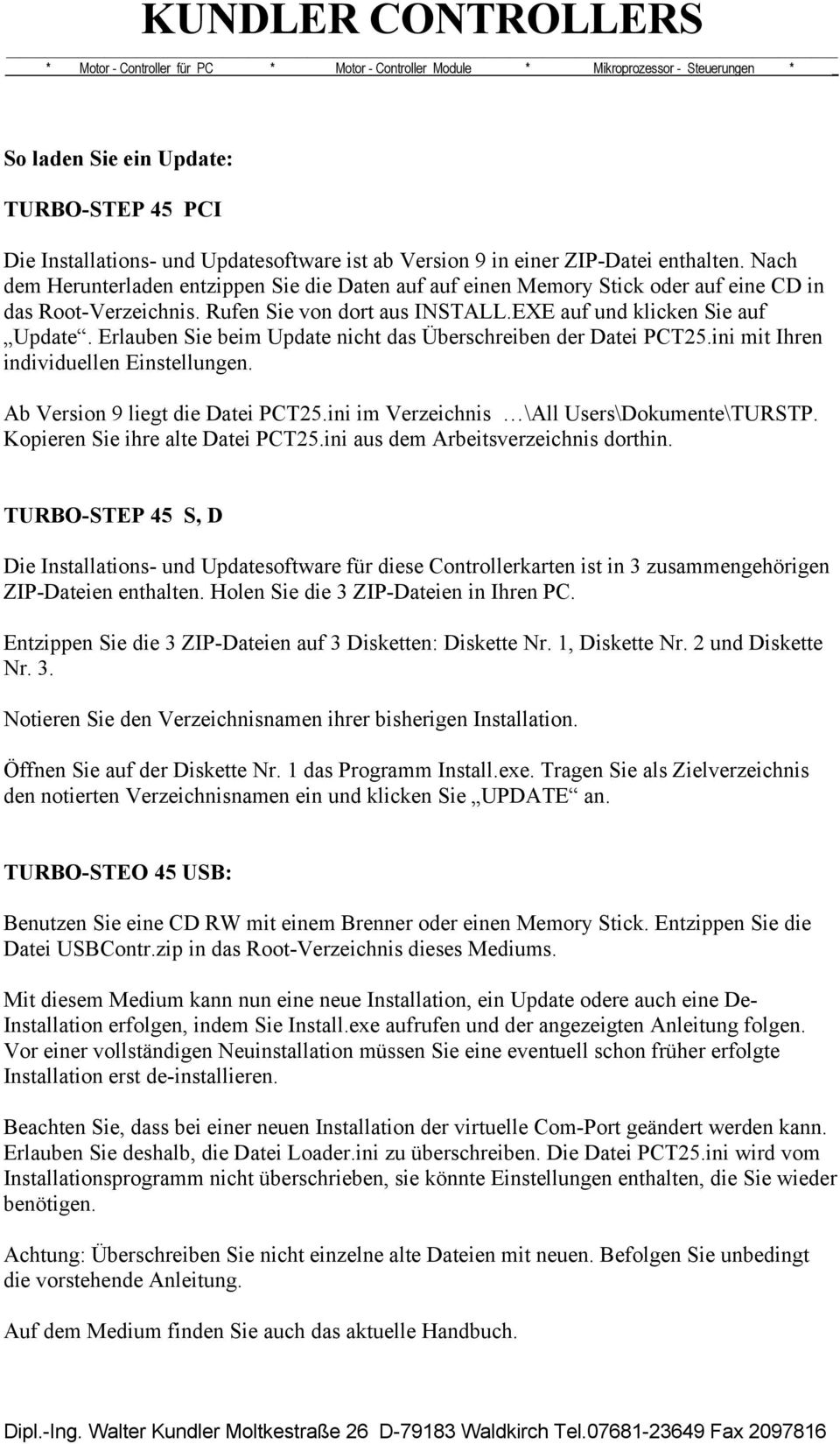 Erlauben Sie beim Update nicht das Überschreiben der Datei PCT25.ini mit Ihren individuellen Einstellungen. Ab Version 9 liegt die Datei PCT25.ini im Verzeichnis \All Users\Dokumente\TURSTP.