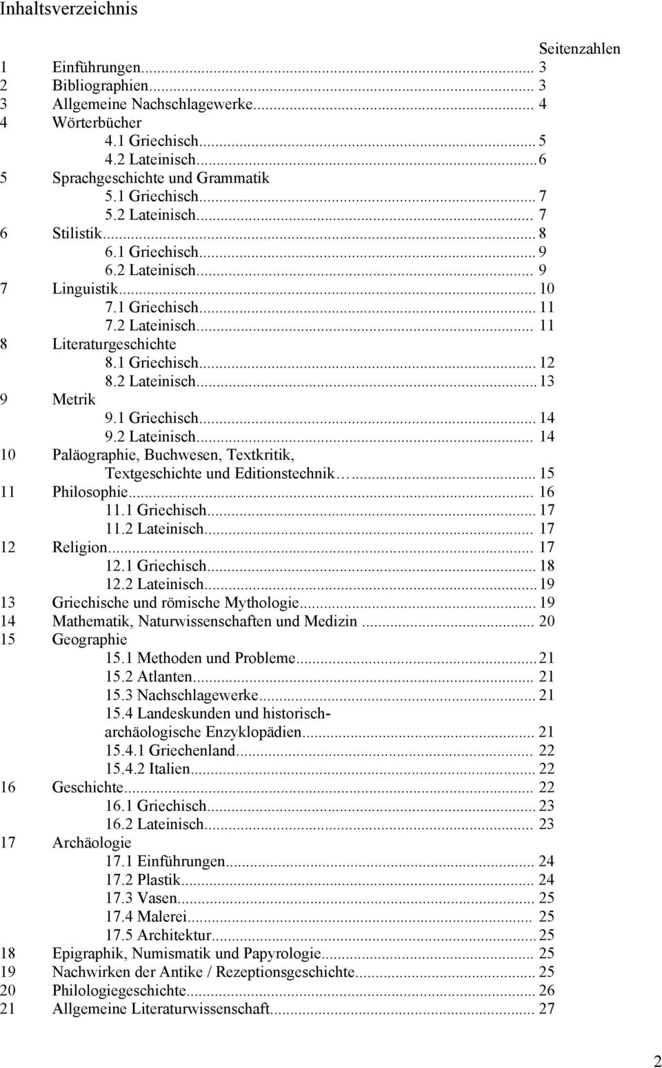 2 Lateinisch... 13 9 Metrik 9.1 Griechisch... 14 9.2 Lateinisch... 14 10 Paläographie, Buchwesen, Textkritik, Textgeschichte und Editionstechnik... 15 11 Philosophie... 16 11.1 Griechisch... 17 11.