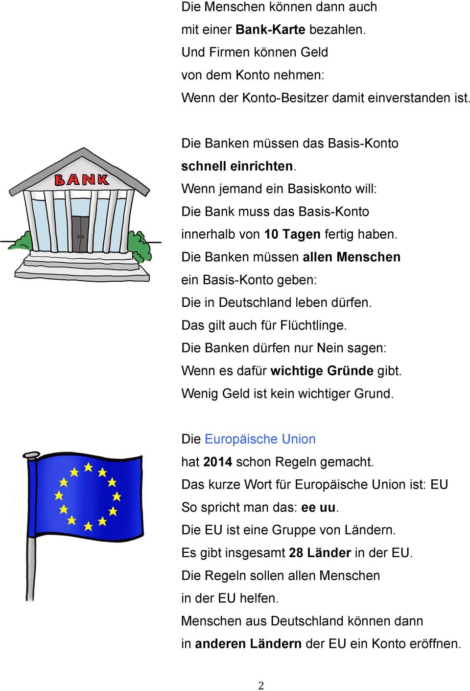 Die Banken müssen allen Menschen ein Basis-Konto geben: Die in Deutschland leben dürfen. Das gilt auch für Flüchtlinge. Die Banken dürfen nur Nein sagen: Wenn es dafür wichtige Gründe gibt.