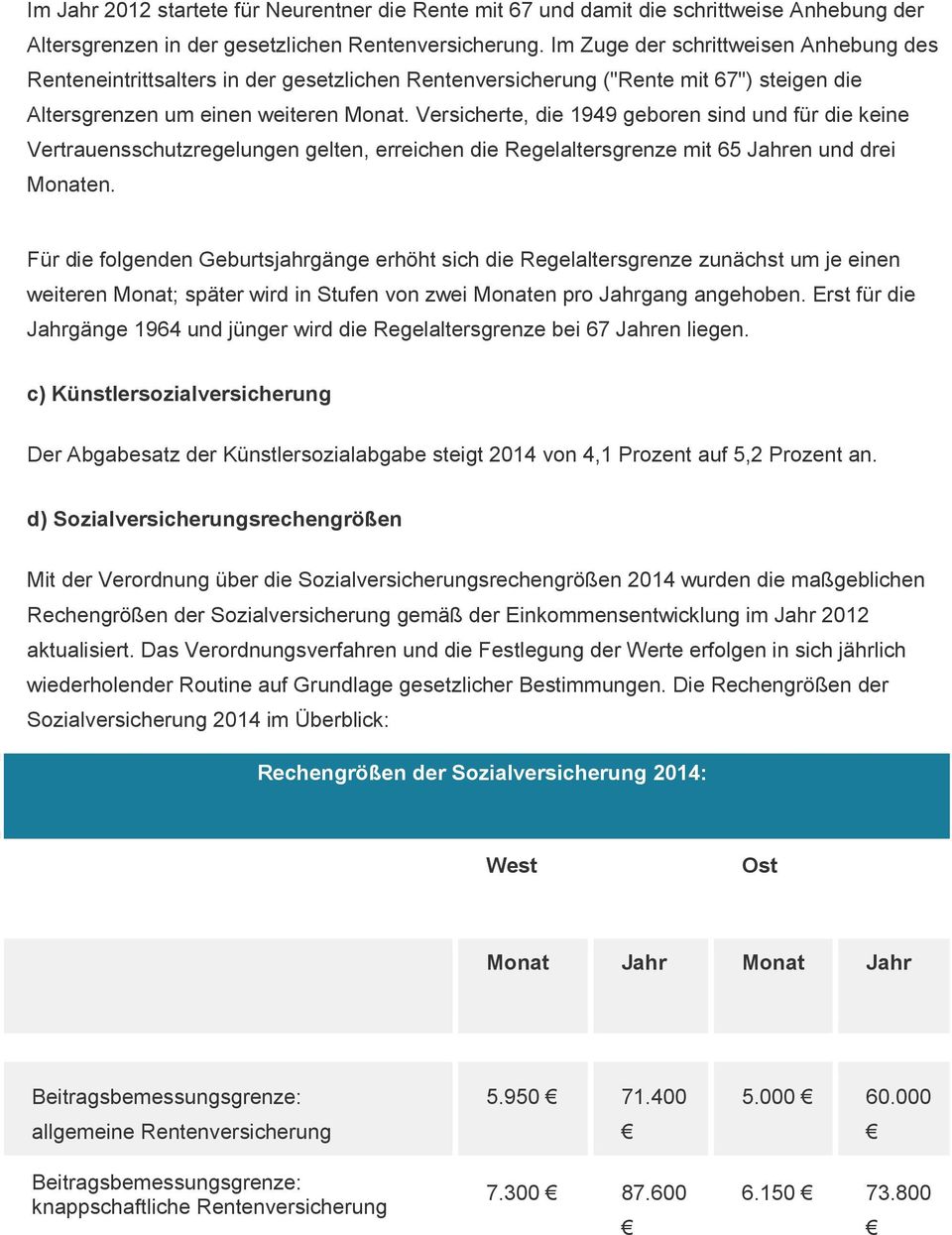 Versicherte, die 1949 geboren sind und für die keine Vertrauensschutzregelungen gelten, erreichen die Regelaltersgrenze mit 65 Jahren und drei Monaten.