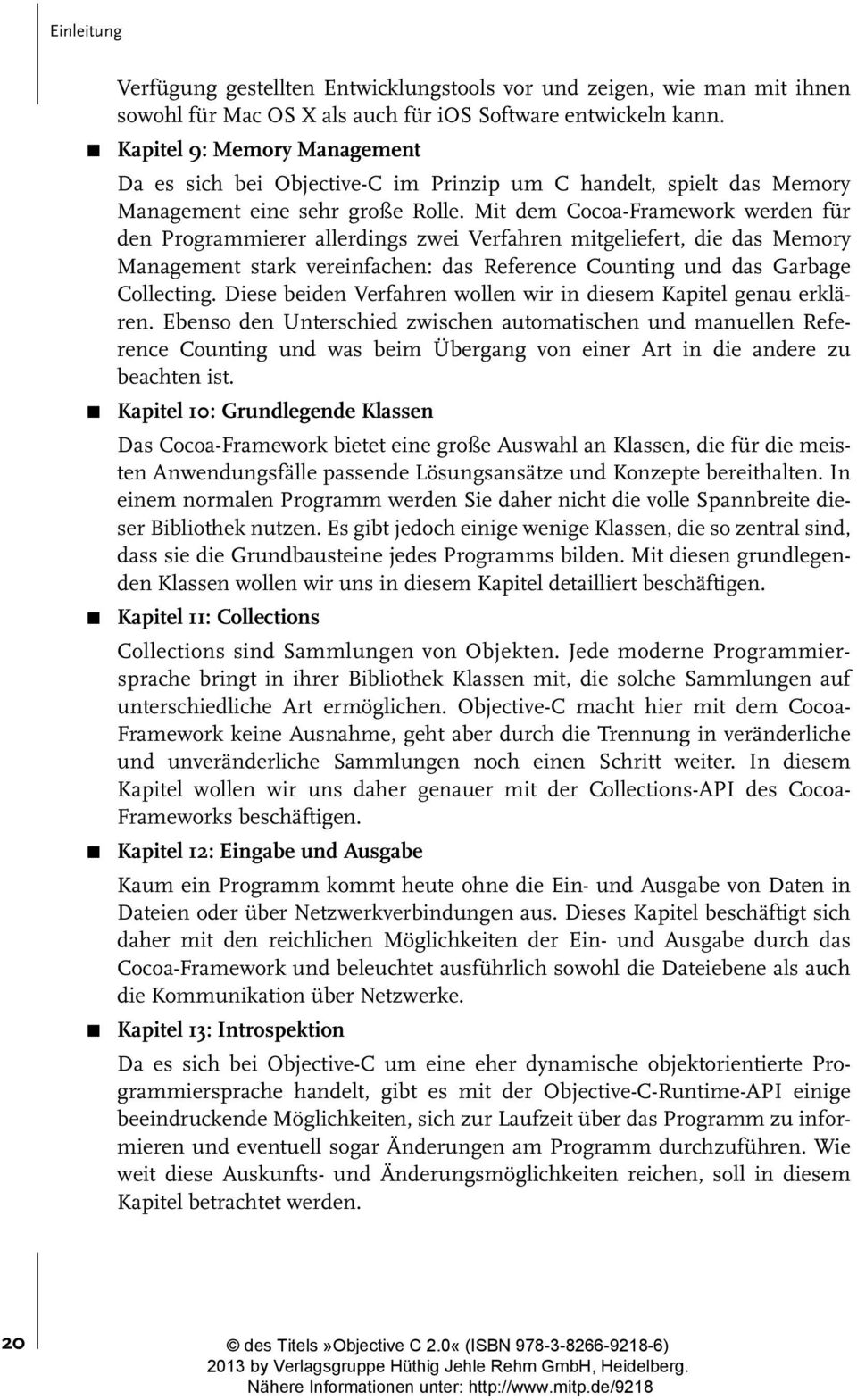 Mit dem Cocoa-Framework werden für den Programmierer allerdings zwei Verfahren mitgeliefert, die das Memory Management stark vereinfachen: das Reference Counting und das Garbage Collecting.