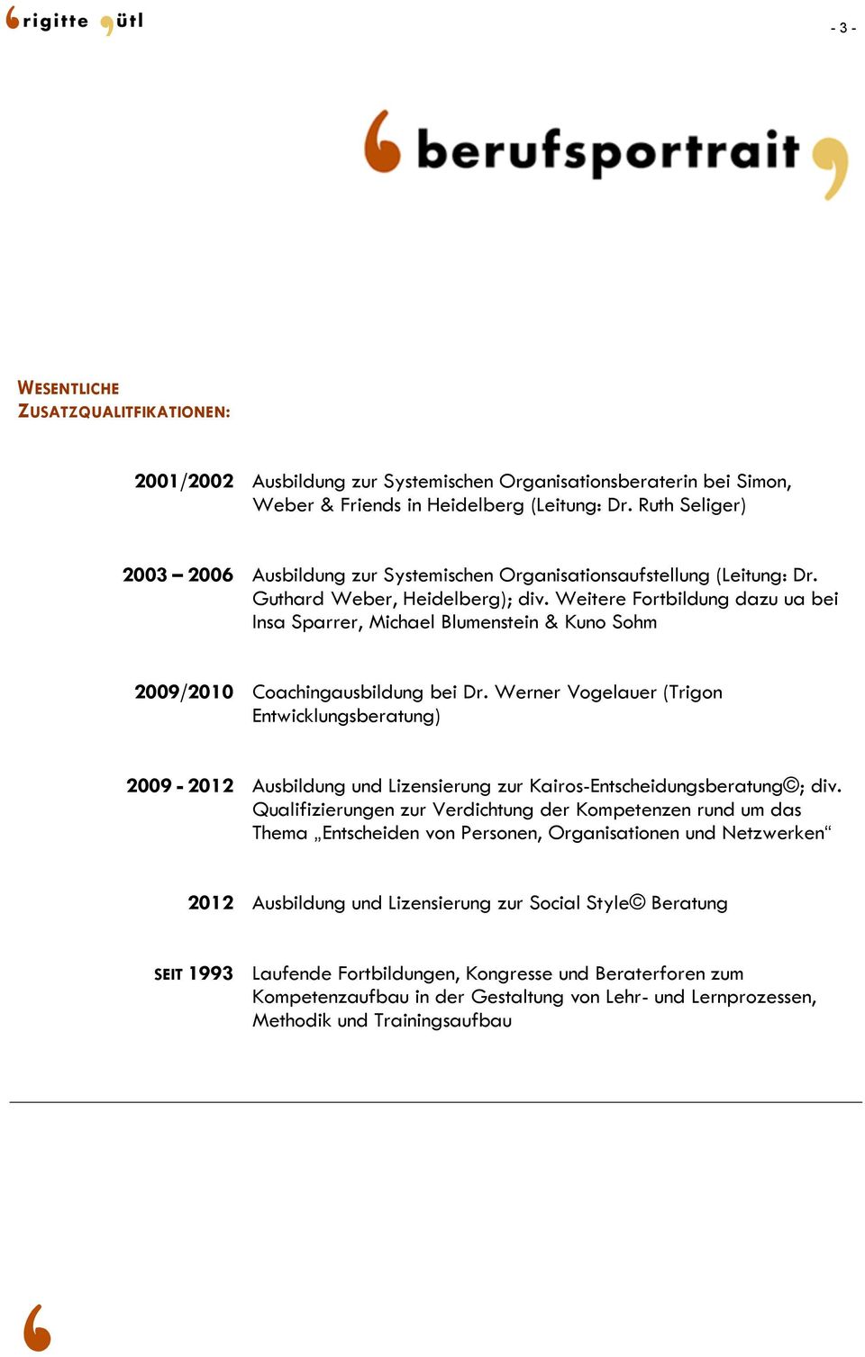 Weitere Fortbildung dazu ua bei Insa Sparrer, Michael Blumenstein & Kuno Sohm 2009/2010 Coachingausbildung bei Dr.