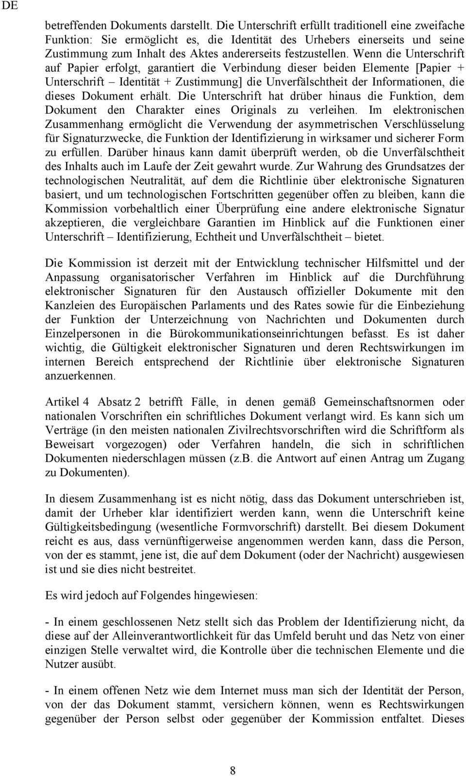 Wenn die Unterschrift auf Papier erfolgt, garantiert die Verbindung dieser beiden Elemente [Papier + Unterschrift Identität + Zustimmung] die Unverfälschtheit der Informationen, die dieses Dokument