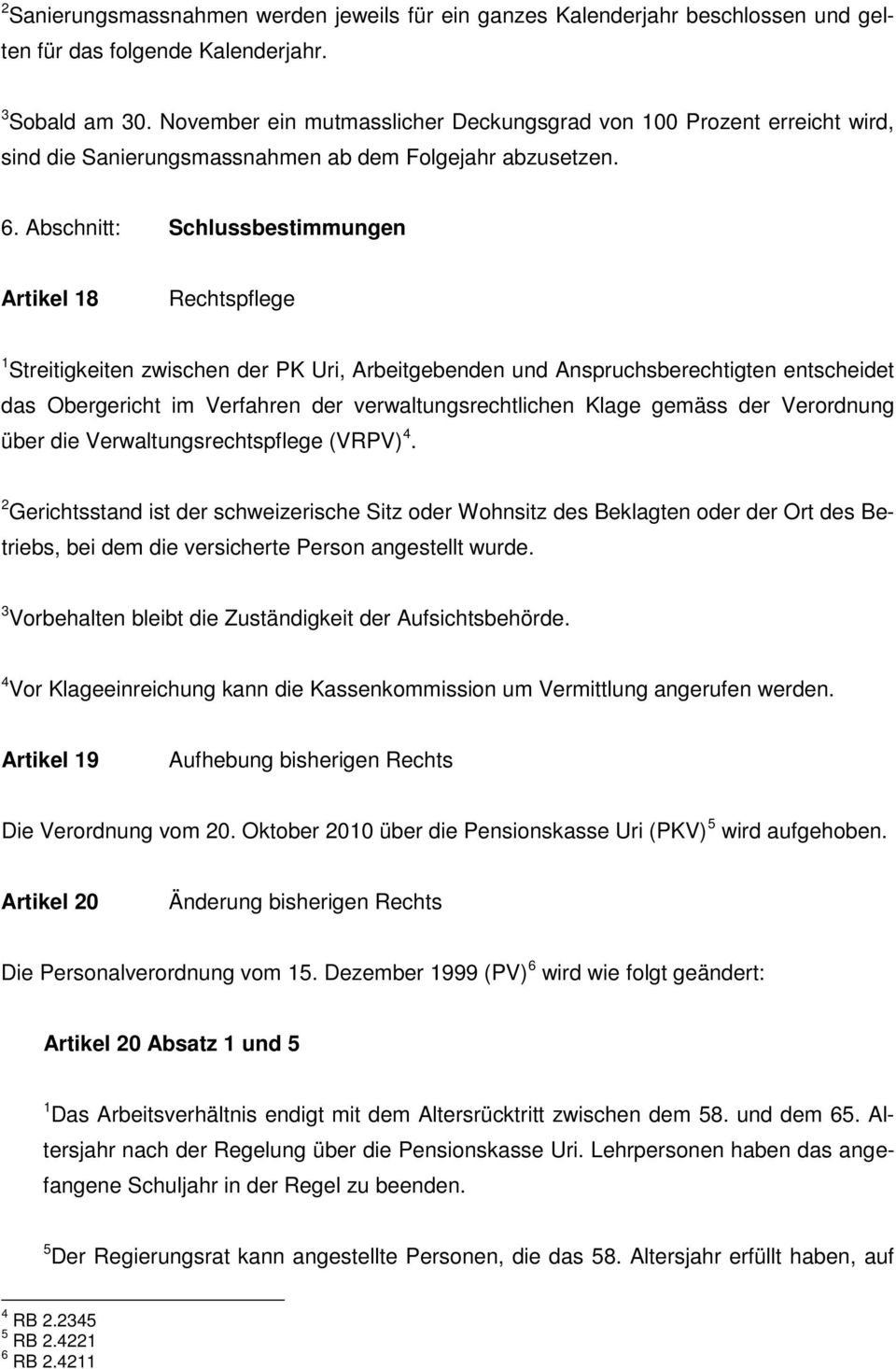 Abschnitt: Schlussbestimmungen Artikel 18 Rechtspflege 1 Streitigkeiten zwischen der PK Uri, Arbeitgebenden und Anspruchsberechtigten entscheidet das Obergericht im Verfahren der