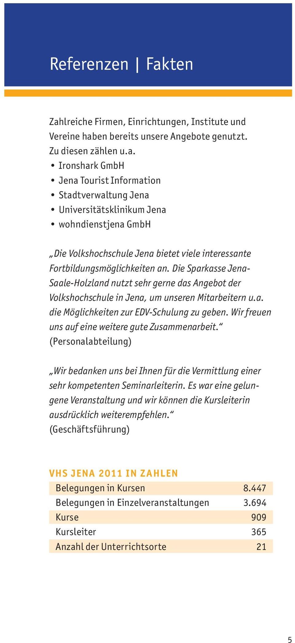 Die Sparkasse Jena- Saale-Holzland nutzt sehr gerne das Angebot der Volkshochschule in Jena, um unseren Mitarbeitern u.a. die Möglichkeiten zur EDV-Schulung zu geben.