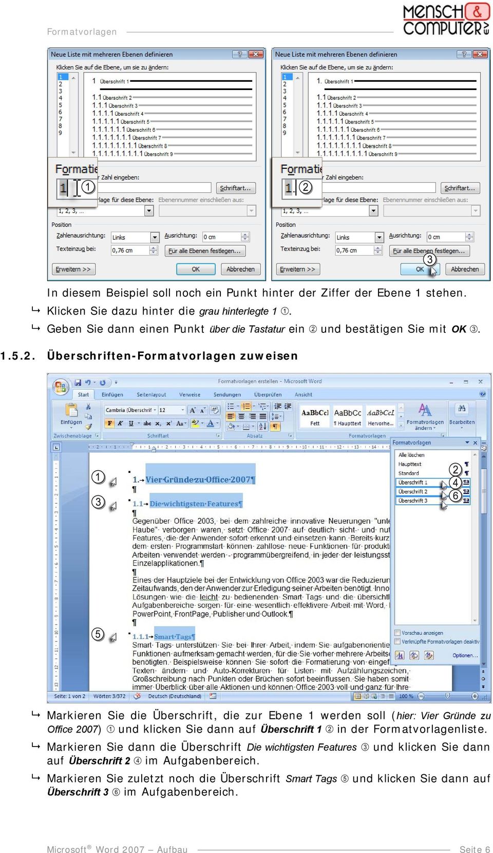 Überschriften-Formatvorlagen zuweisen Markieren Sie die Überschrift, die zur Ebene 1 werden soll (hier: Vier Gründe zu Office 2007) und klicken Sie dann auf Überschrift 1