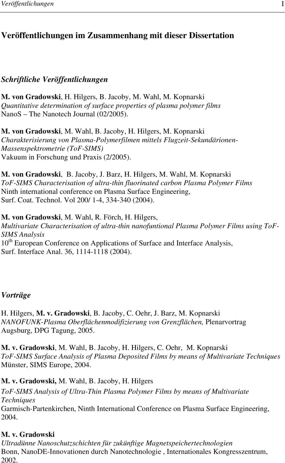 Kopnarski Charakterisierung von Plasma-Polymerfilmen mittels Flugzeit-Sekundärionen- Massenspektrometrie (ToF-SIMS) Vakuum in Forschung und Praxis (2/2005). M. von Gradowski, B. Jacoby, J. Barz, H.