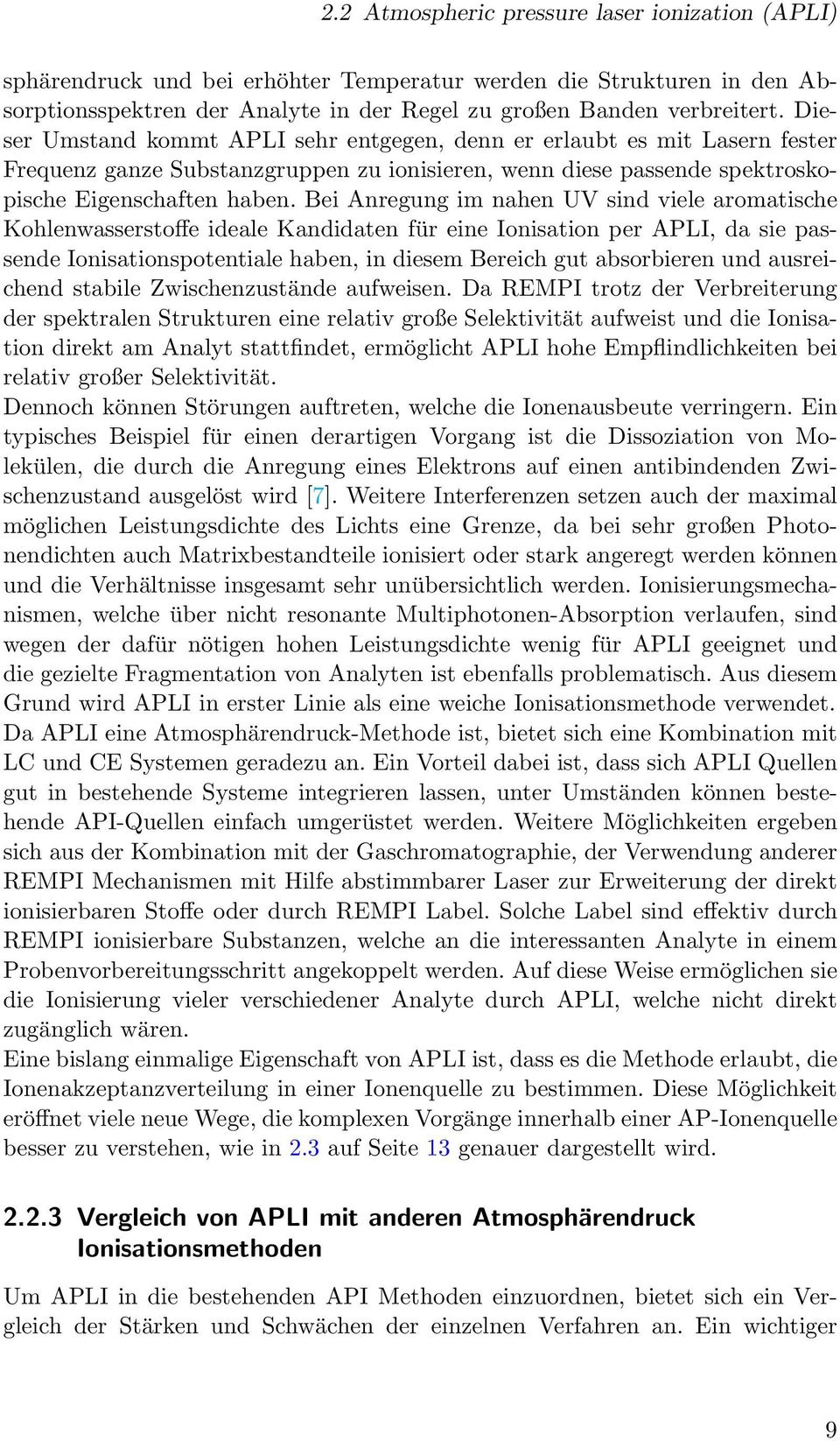 Bei Anregung im nahen UV sind viele aromatische Kohlenwasserstoffe ideale Kandidaten für eine Ionisation per APLI, da sie passende Ionisationspotentiale haben, in diesem Bereich gut absorbieren und