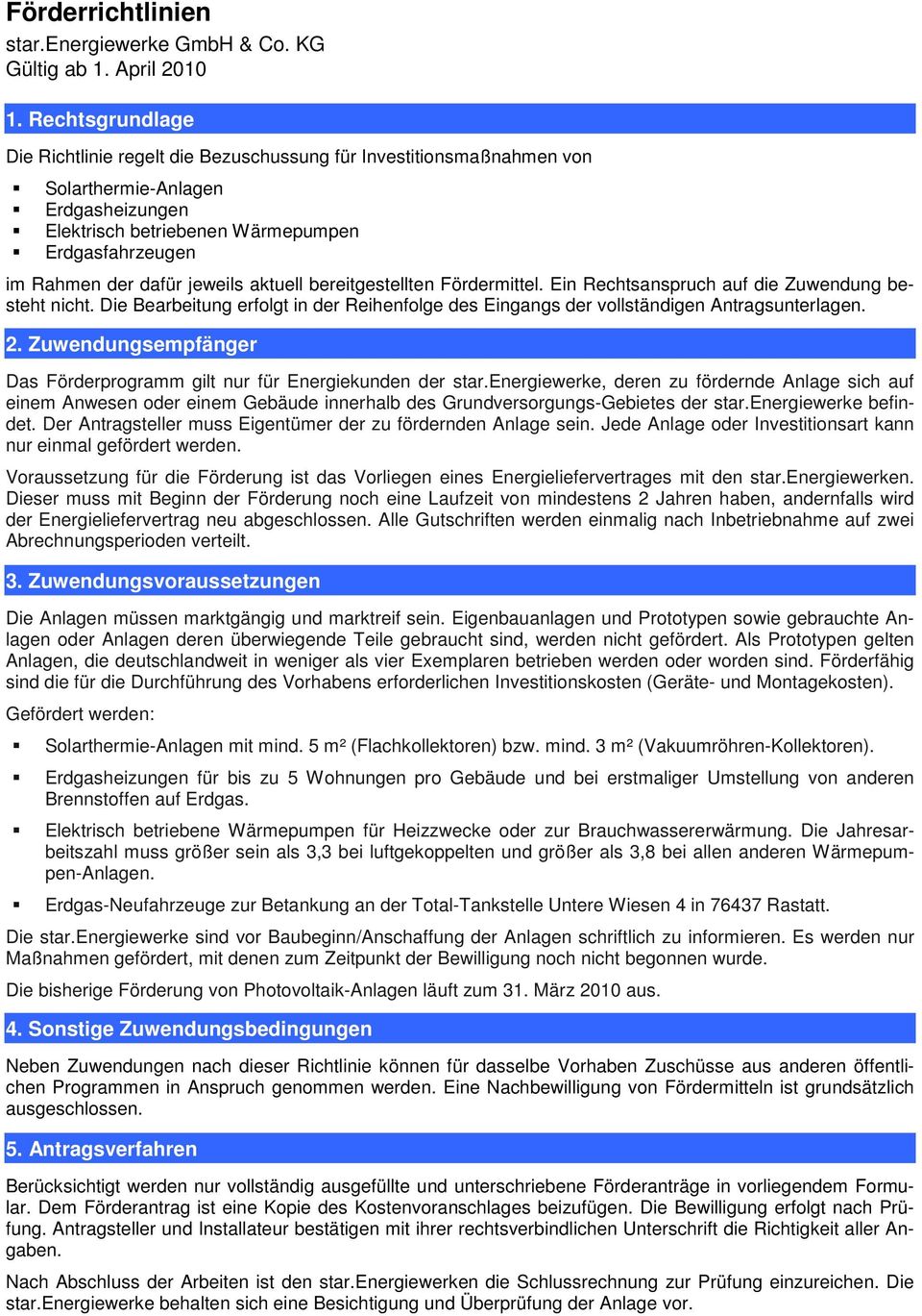 jeweils aktuell bereitgestellten Fördermittel. Ein Rechtsanspruch auf die Zuwendung besteht nicht. Die Bearbeitung erfolgt in der Reihenfolge des Eingangs der vollständigen Antragsunterlagen. 2.