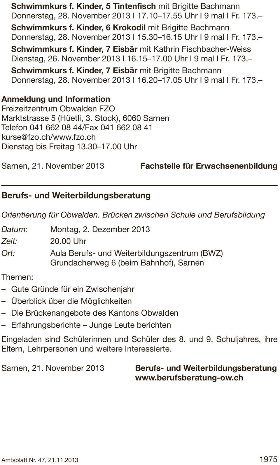 November 2013 I 16.20 17.05 Uhr I 9 mal I Fr. 173. Anmeldung und Information Freizeitzentrum Obwalden FZO Marktstrasse 5 (Hüetli, 3.
