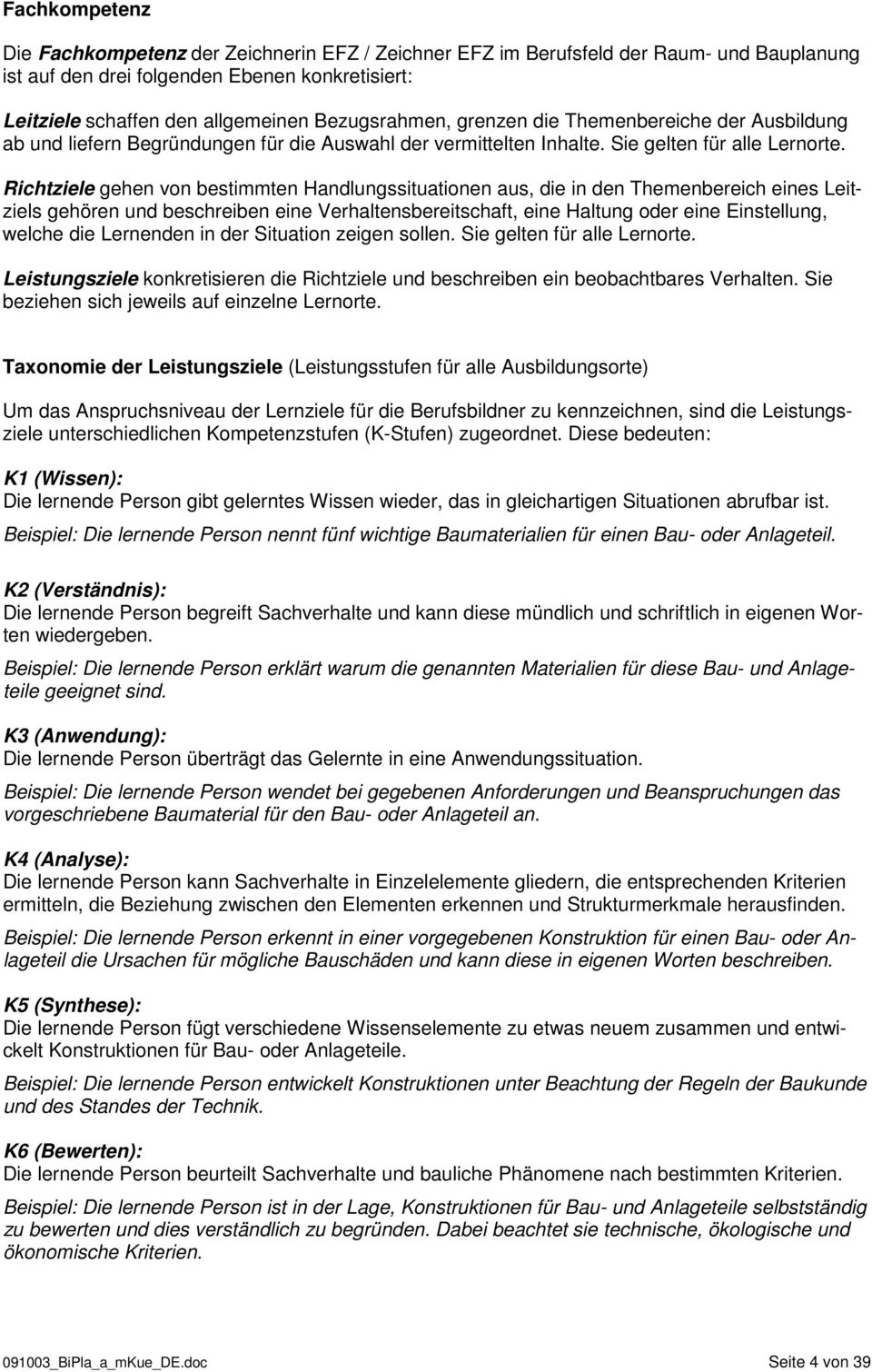 Richtziele gehen von bestimmten Handlungssituationen aus, die in den Themenbereich eines Leitziels gehören und beschreiben eine Verhaltensbereitschaft, eine Haltung oder eine Einstellung, welche die