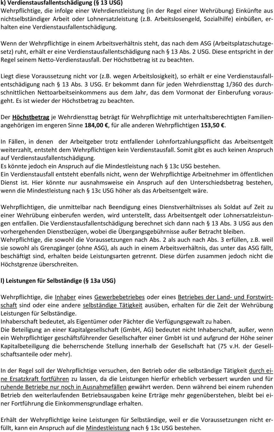 Wenn der Wehrpflichtige in einem Arbeitsverhältnis steht, das nach dem ASG (Arbeitsplatzschutzgesetz) ruht, erhält er eine Verdienstausfallentschädigung nach 13 Abs. 2 USG.