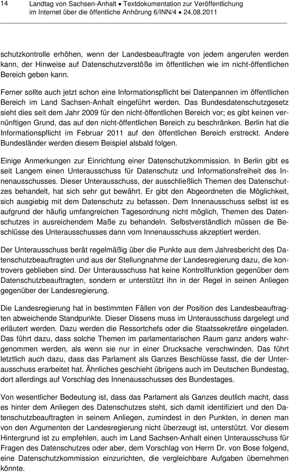 Das Bundesdatenschutzgesetz sieht dies seit dem Jahr 2009 für den nicht-öffentlichen Bereich vor; es gibt keinen vernünftigen Grund, das auf den nicht-öffentlichen Bereich zu beschränken.