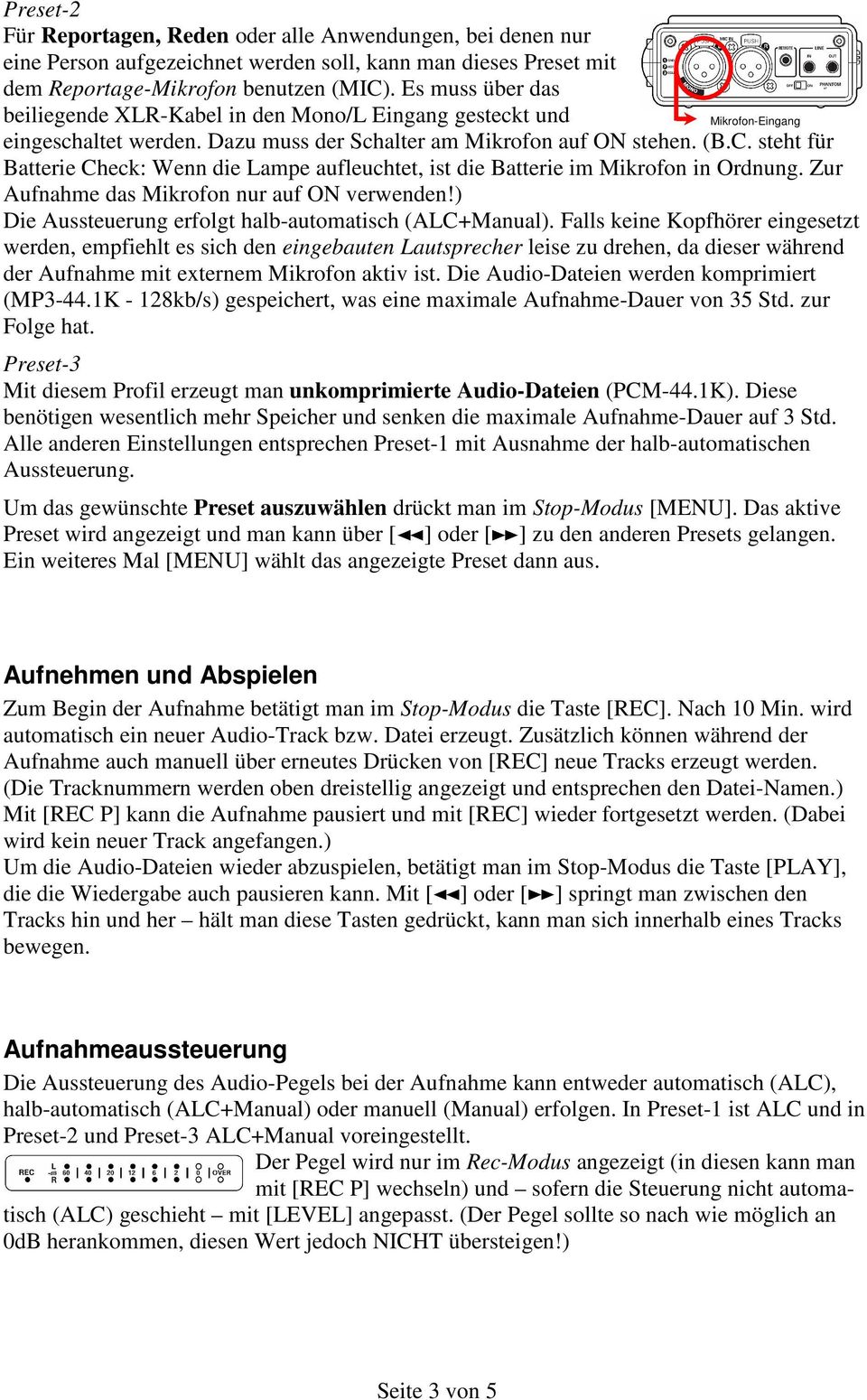 steht für Batterie Check: Wenn die Lampe aufleuchtet, ist die Batterie im Mikrofon in Ordnung. Zur Aufnahme das Mikrofon nur auf ON verwenden!) Die Aussteuerung erfolgt halb-automatisch (ALC+Manual).