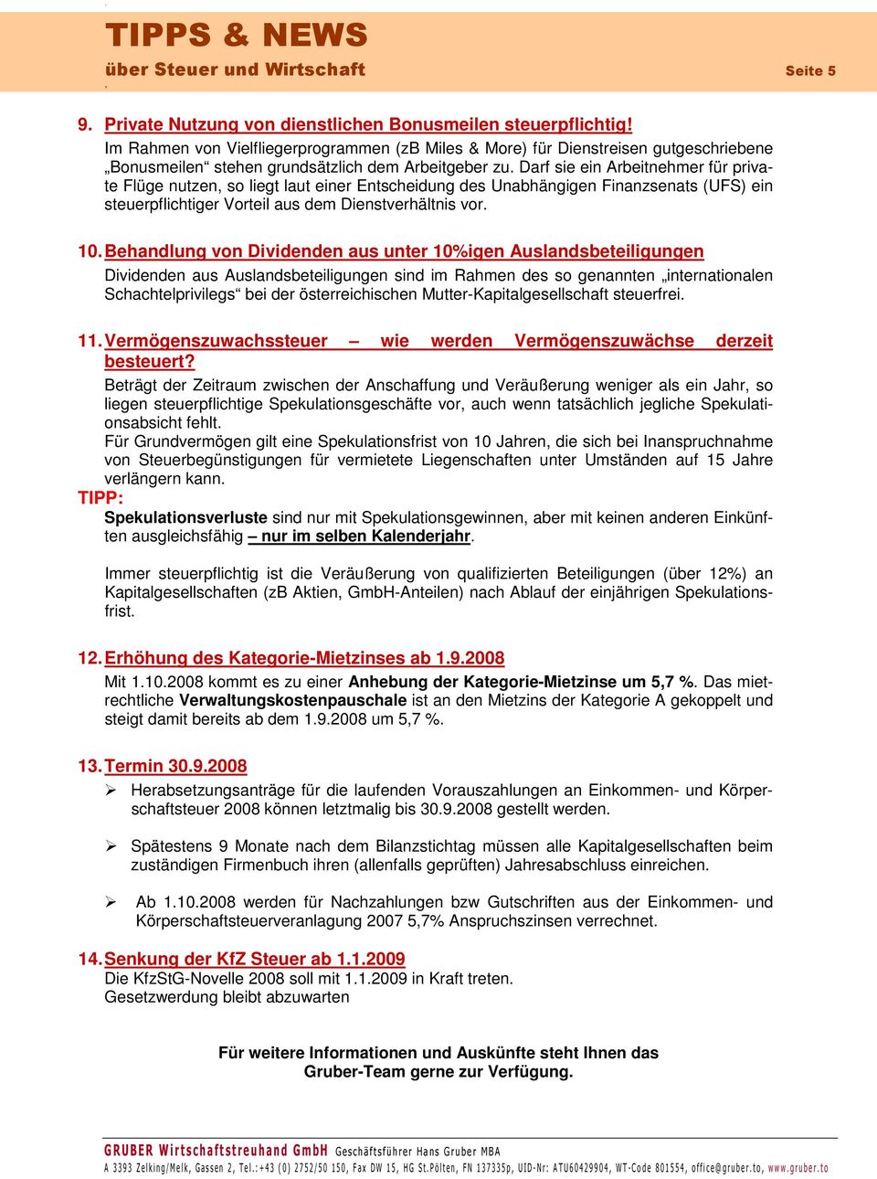 Darf sie ein Arbeitnehmer für private Flüge nutzen so liegt laut einer Entscheidung des Unabhängigen Finanzsenats (UFS) ein steuerpflichtiger Vorteil aus dem Dienstverhältnis vor. 10.