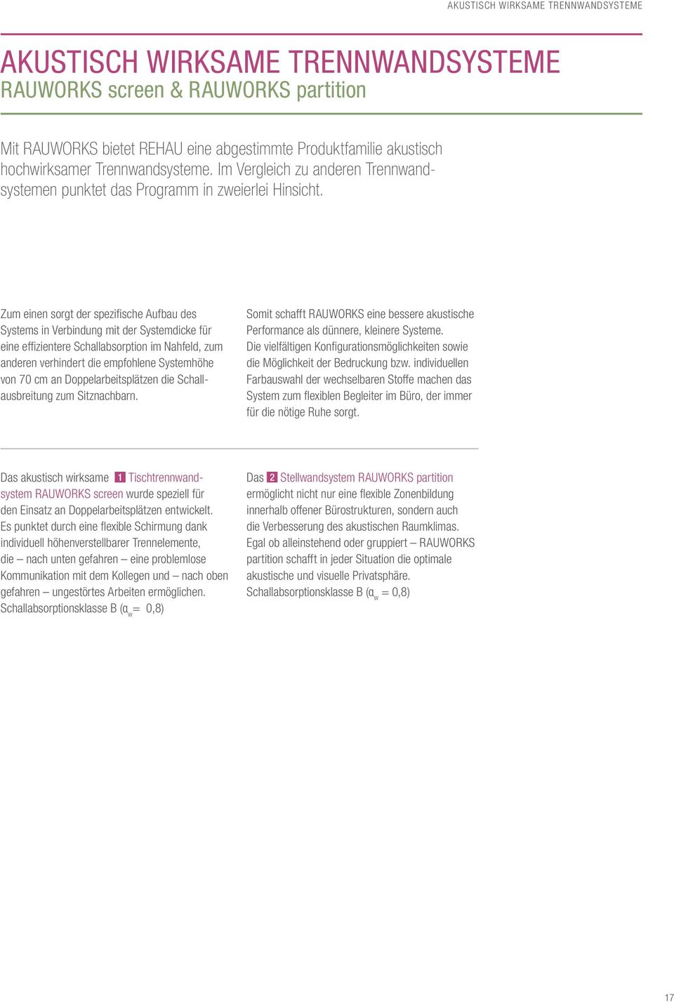 Zum einen sorgt der spezifische Aufbau des Systems in Verbindung mit der Systemdicke für eine effizientere Schallabsorption im Nahfeld, zum anderen verhindert die empfohlene Systemhöhe von 70 cm an