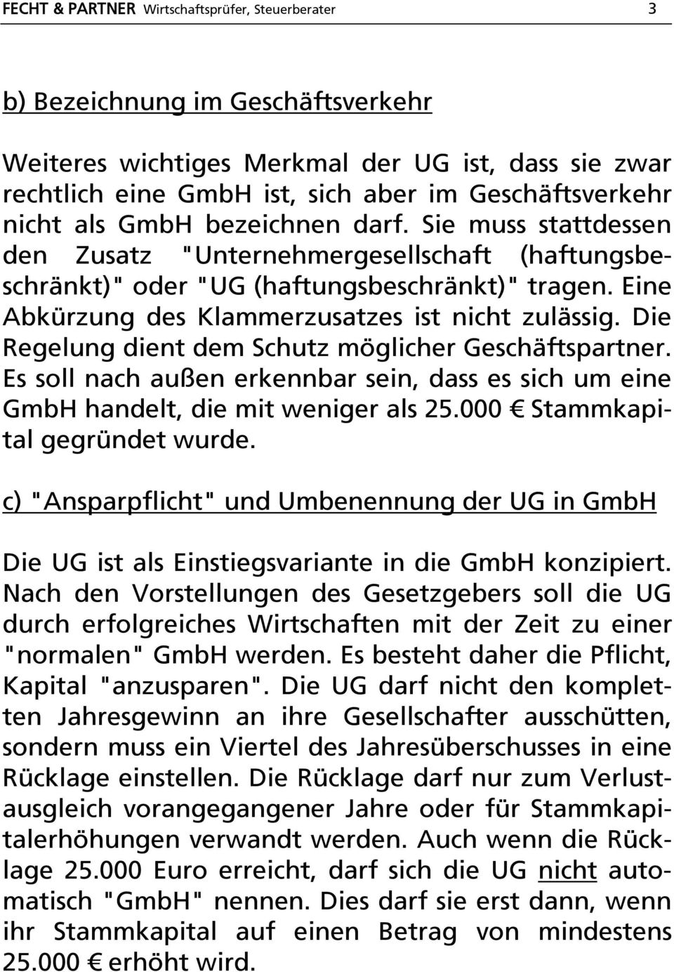 Die Regelung dient dem Schutz möglicher Geschäftspartner. Es soll nach außen erkennbar sein, dass es sich um eine GmbH handelt, die mit weniger als 25.000 Stammkapital gegründet wurde.