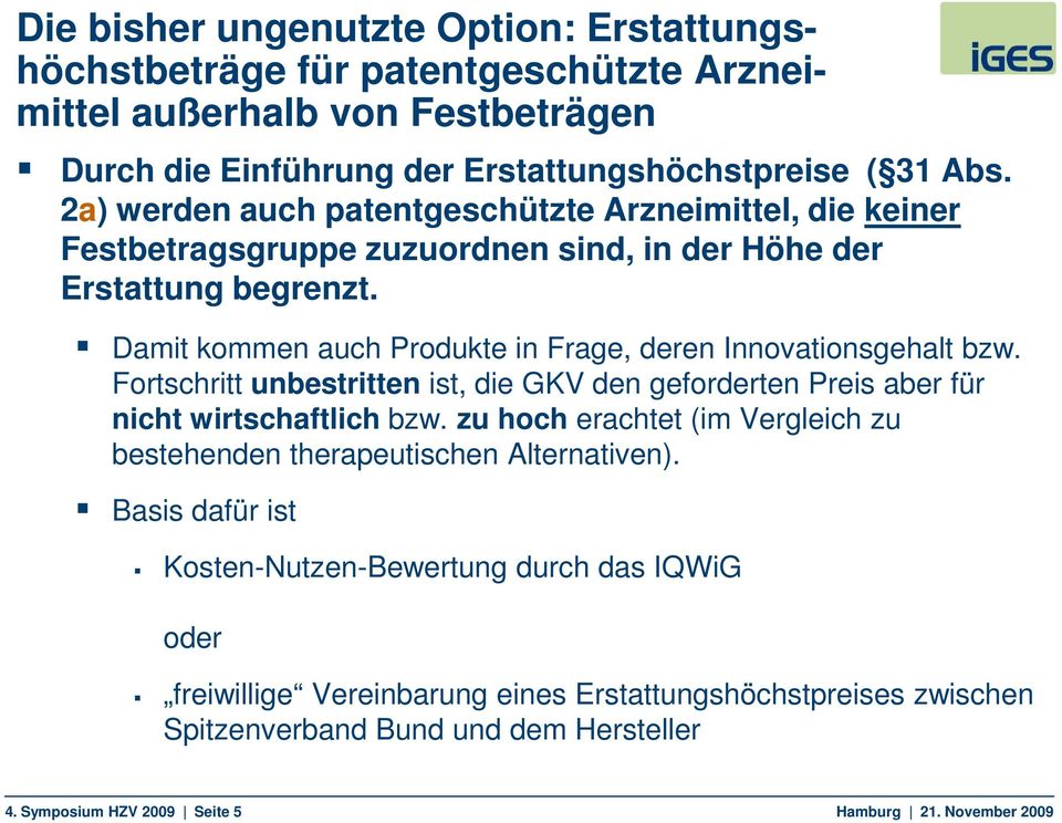 Damit kommen auch Produkte in Frage, deren Innovationsgehalt bzw. Fortschritt unbestritten ist, die GKV den geforderten Preis aber für nicht wirtschaftlich bzw.