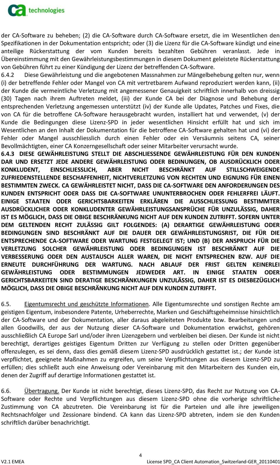 Jede in Übereinstimmung mit den Gewährleistungsbestimmungen in diesem Dokument geleistete Rückerstattung von Gebühren führt zu einer Kündigung der Lizenz der betreffenden CA-Software. 6.4.