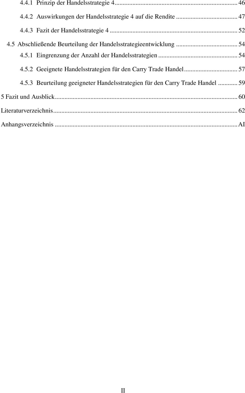 .. 54 4.5.2 Geeignete Handelsstrategien für den Carry Trade Handel... 57 4.5.3 Beurteilung geeigneter Handelsstrategien für den Carry Trade Handel.