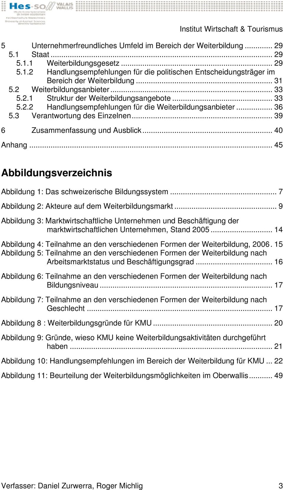 .. 39 6 Zusammenfassung und Ausblick... 40 Anhang... 45 Abbildungsverzeichnis Abbildung 1: Das schweizerische Bildungssystem... 7 Abbildung 2: Akteure auf dem Weiterbildungsmarkt.