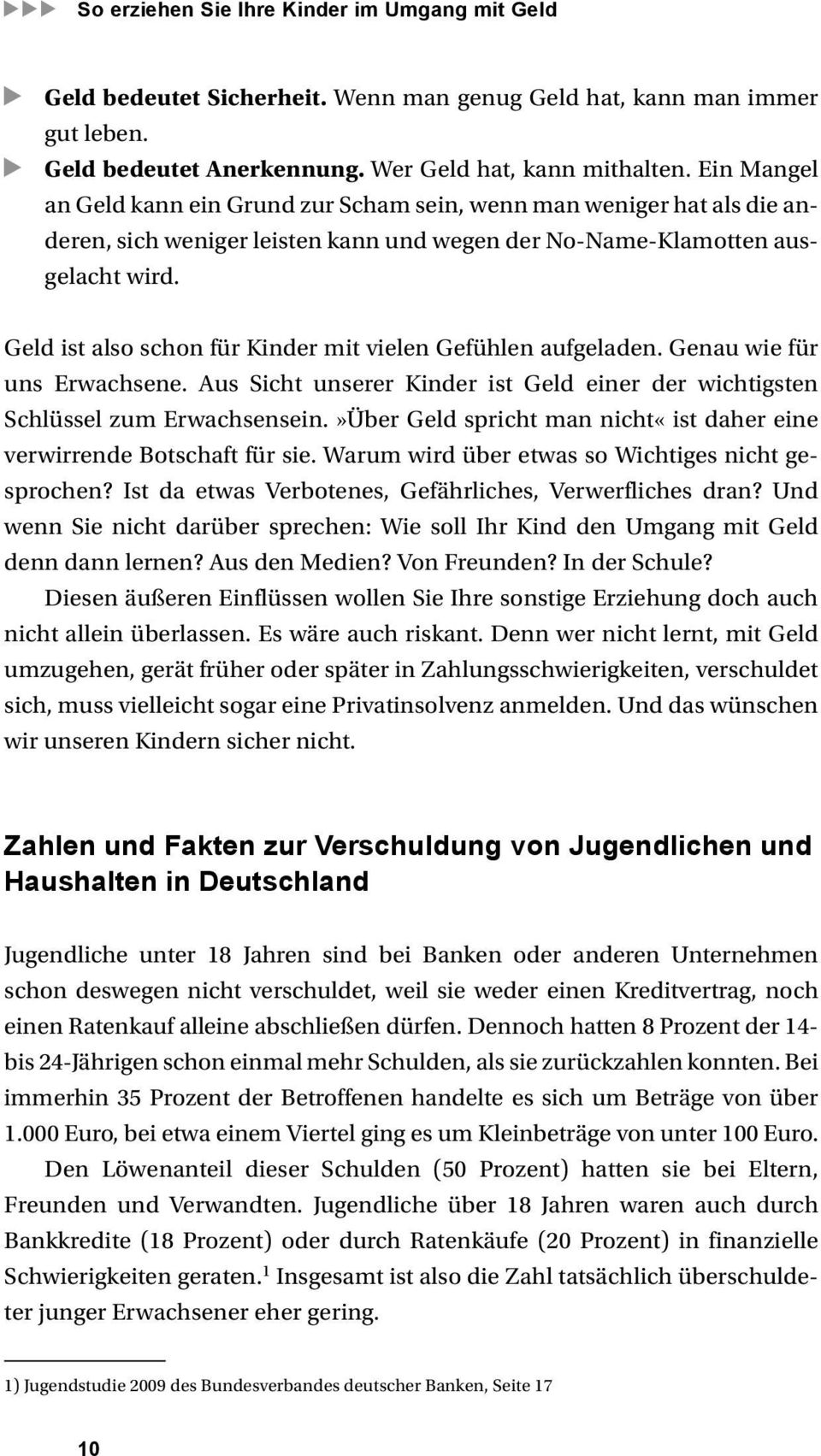 Geld ist also schon für Kinder mit vielen Gefühlen aufgeladen. Genau wie für uns Erwachsene. Aus Sicht unserer Kinder ist Geld einer der wichtigsten Schlüssel zum Erwachsensein.