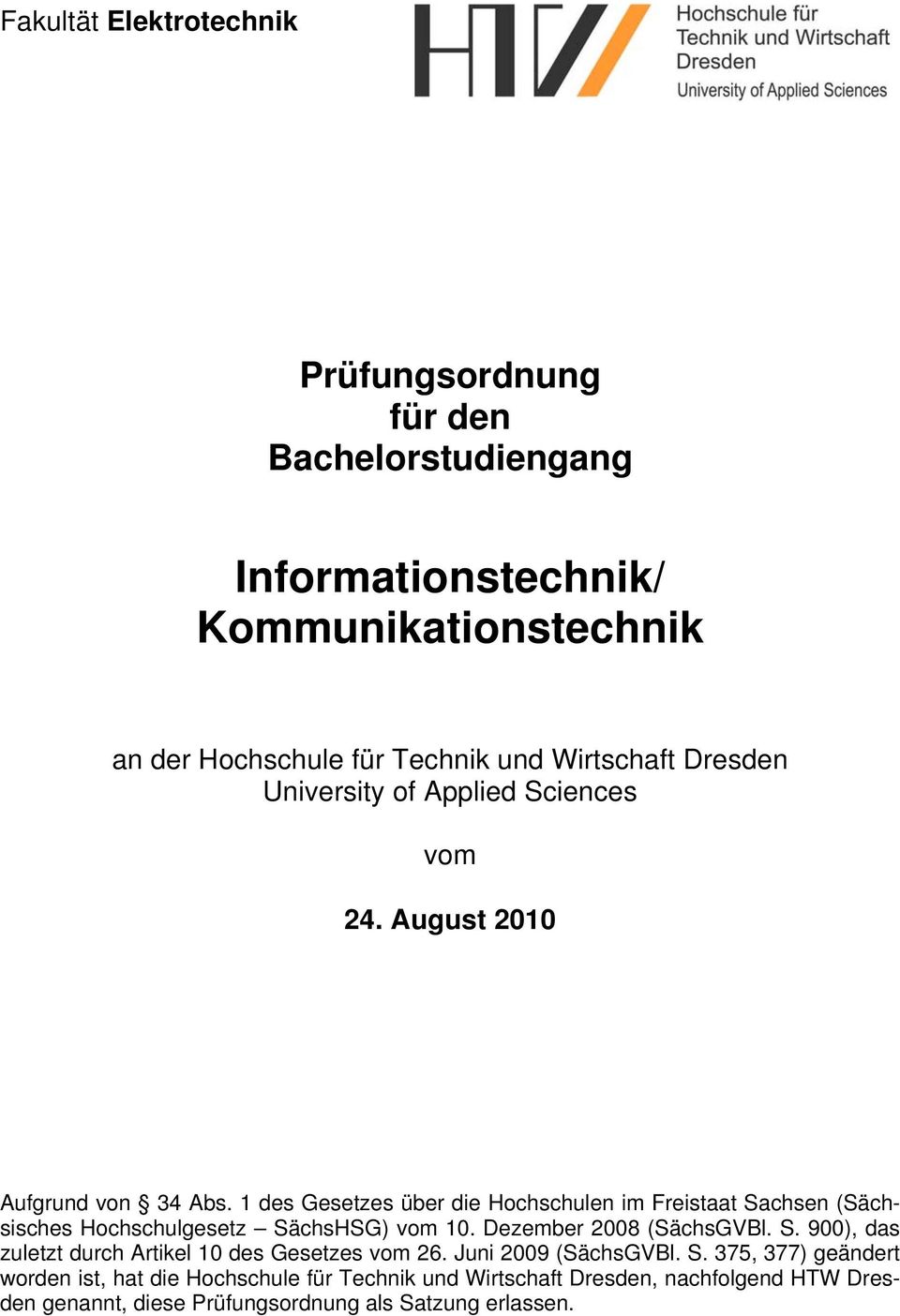 1 des Gesetzes über die Hochschulen im Freistaat Sachsen (Sächsisches Hochschulgesetz SächsHSG) vom 10. Dezember 2008 (SächsGVBl. S. 900), das zuletzt durch Artikel 10 des Gesetzes vom 26.