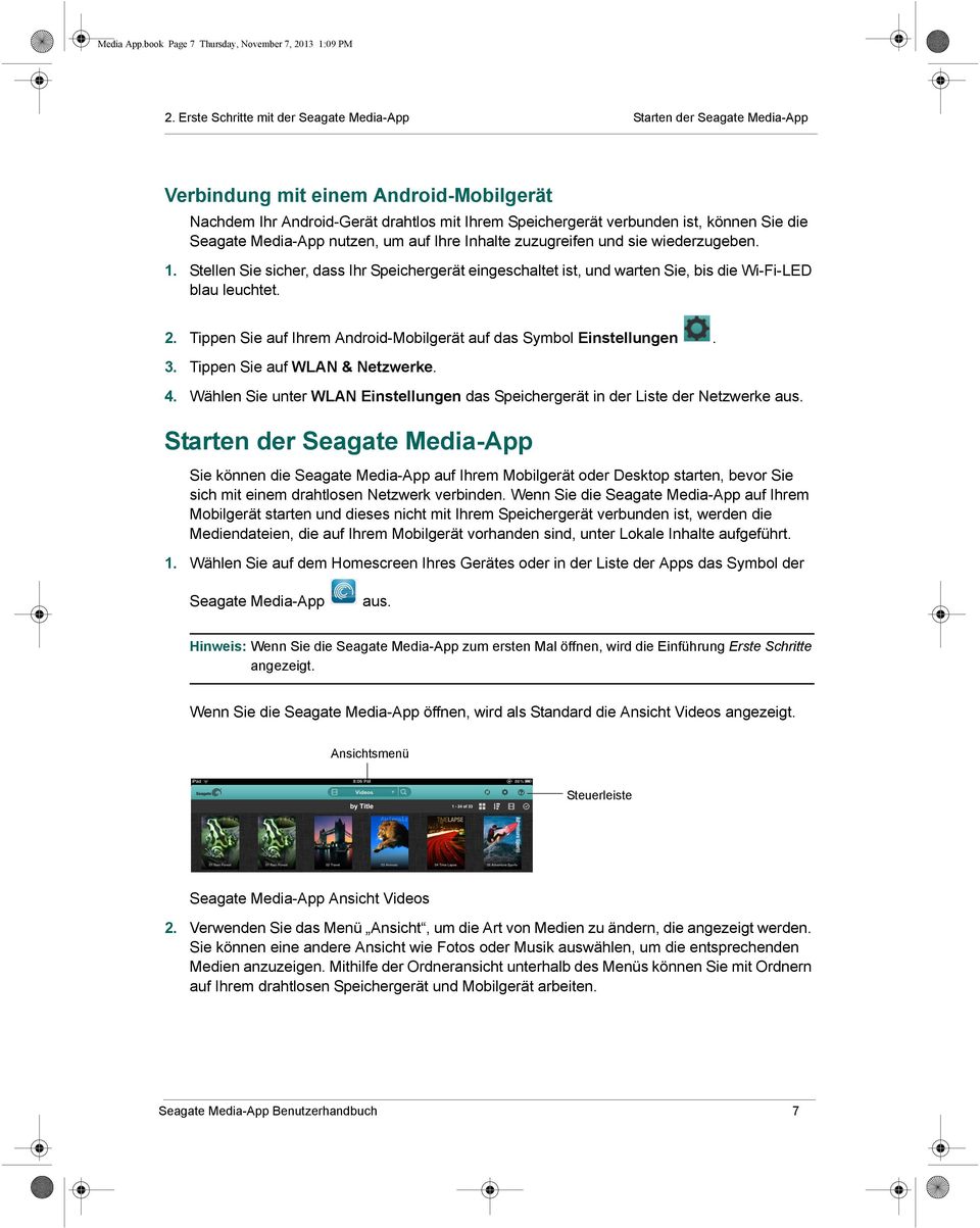 Seagate Media-App nutzen, um auf Ihre Inhalte zuzugreifen und sie wiederzugeben. 1. Stellen Sie sicher, dass Ihr Speichergerät eingeschaltet ist, und warten Sie, bis die Wi-Fi-LED blau leuchtet. 2.