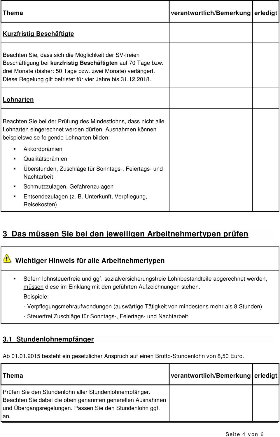 Ausnahmen können beispielsweise folgende Lohnarten bilden: Akkordprämien Qualitätsprämien Überstunden, Zuschläge für Sonntags-, Feiertags- und Nachtarbeit Schmutzzulagen, Gefahrenzulagen