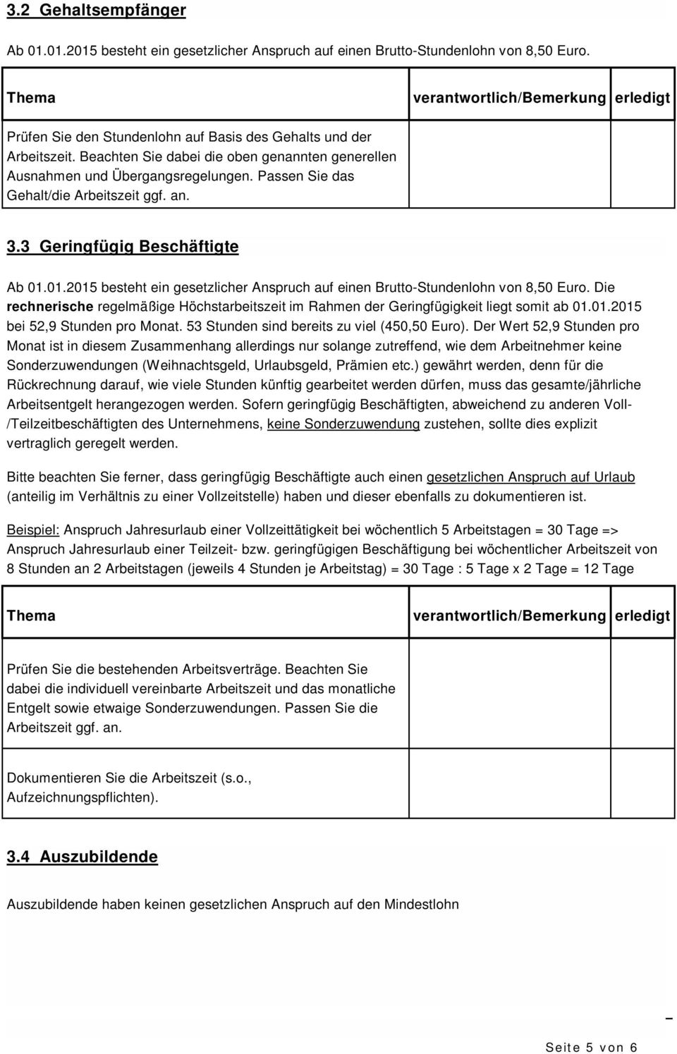 01.2015 besteht ein gesetzlicher Anspruch auf einen Brutto-Stundenlohn von 8,50 Euro. Die rechnerische regelmäßige Höchstarbeitszeit im Rahmen der Geringfügigkeit liegt somit ab 01.01.2015 bei 52,9 Stunden pro Monat.