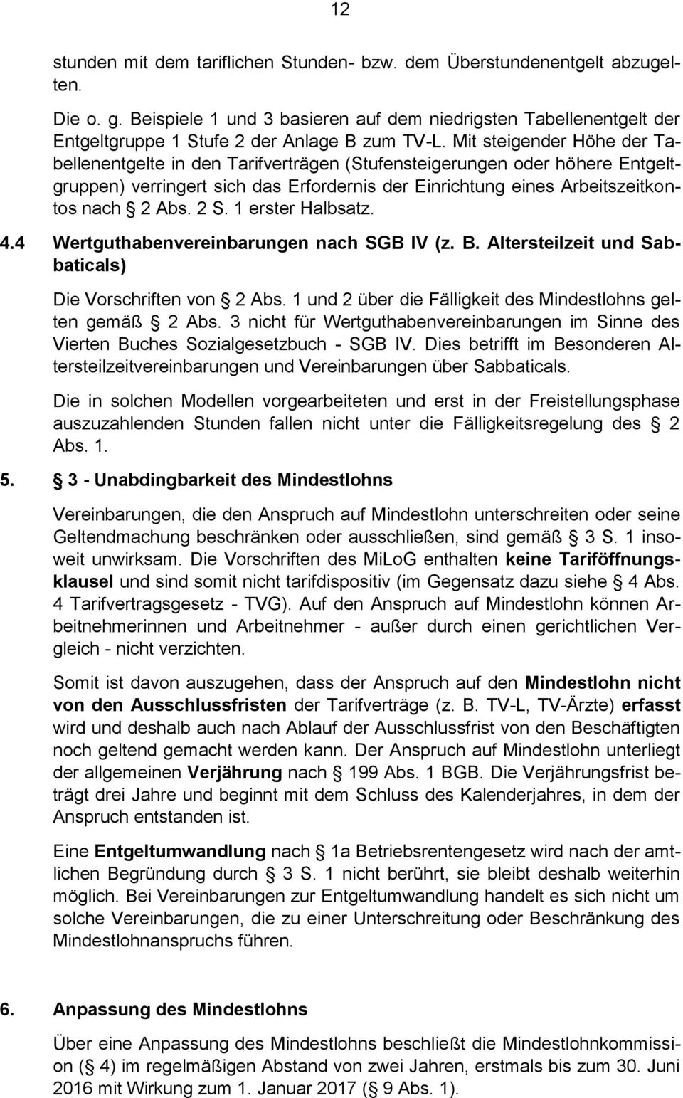 Mit steigender Höhe der Tabellenentgelte in den Tarifverträgen (Stufensteigerungen oder höhere Entgeltgruppen) verringert sich das Erfordernis der Einrichtung eines Arbeitszeitkontos nach 2 Abs. 2 S.