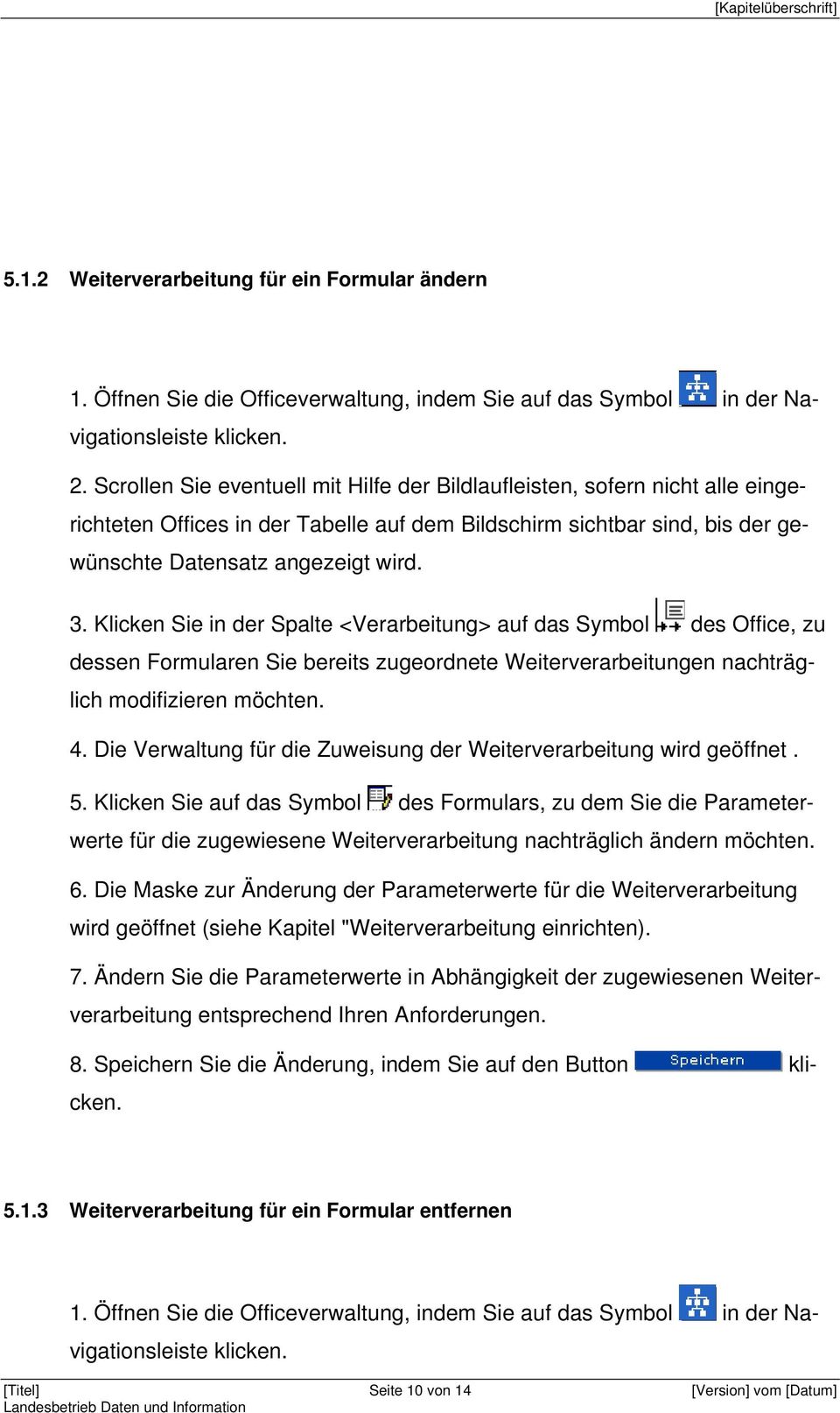 Klicken Sie in der Spalte <Verarbeitung> auf das Symbol des Office, zu dessen Formularen Sie bereits zugeordnete Weiterverarbeitungen nachträglich modifizieren möchten. 4.