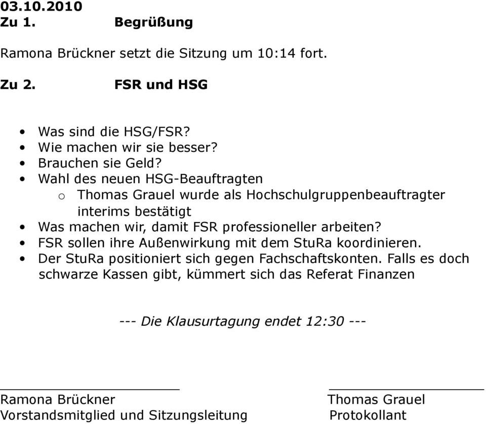 Wahl des neuen HSG-Beauftragten Thmas Grauel wurde als Hchschulgruppenbeauftragter interims bestätigt Was machen wir, damit FSR prfessineller
