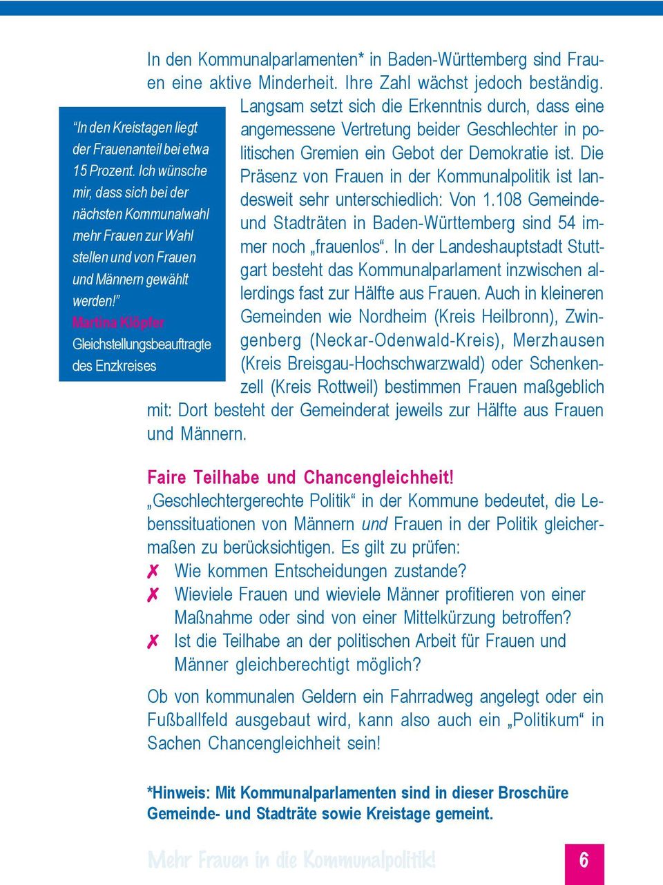 Langsam setzt sich die Erkenntnis durch, dass eine angemessene Vertretung beider Geschlechter in politischen Gremien ein Gebot der Demokratie ist.