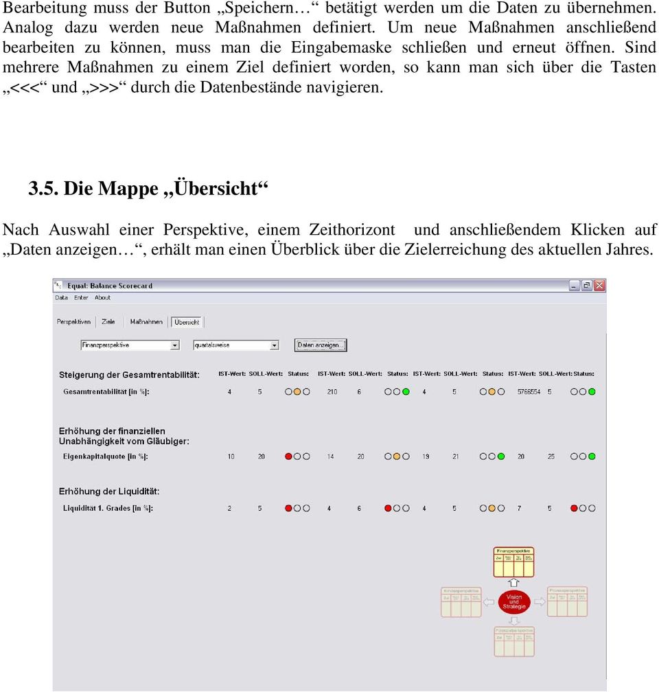 Sind mehrere Maßnahmen zu einem Ziel definiert worden, so kann man sich über die Tasten <<< und >>> durch die Datenbestände navigieren. 3.5.