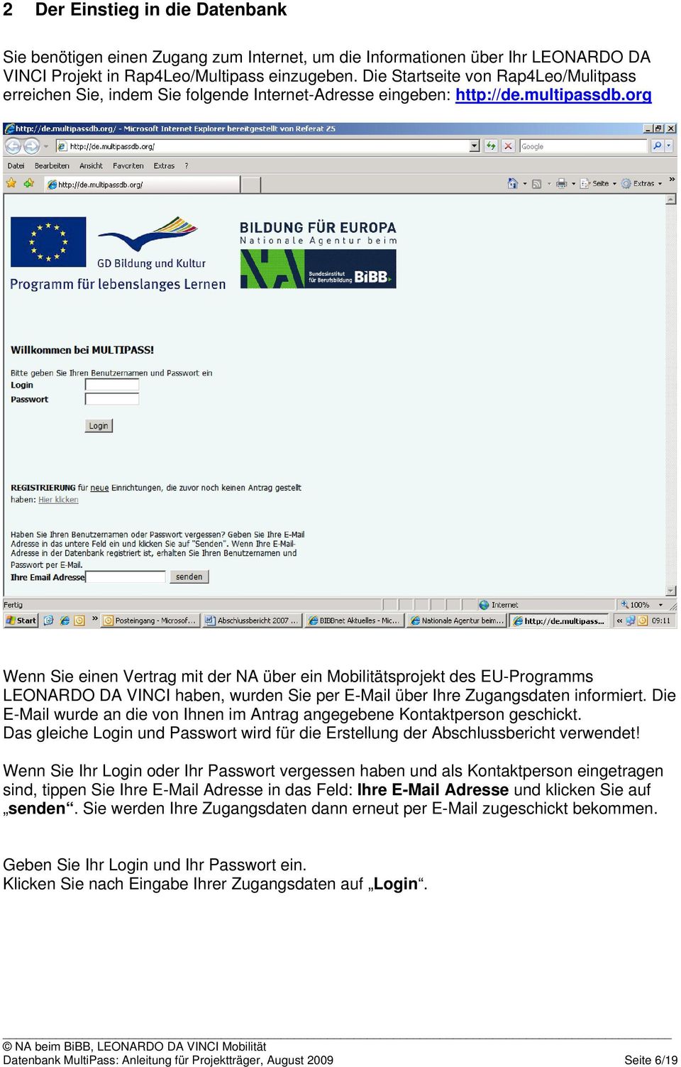 org Wenn Sie einen Vertrag mit der NA über ein Mobilitätsprojekt des EU-Programms LEONARDO DA VINCI haben, wurden Sie per E-Mail über Ihre Zugangsdaten informiert.