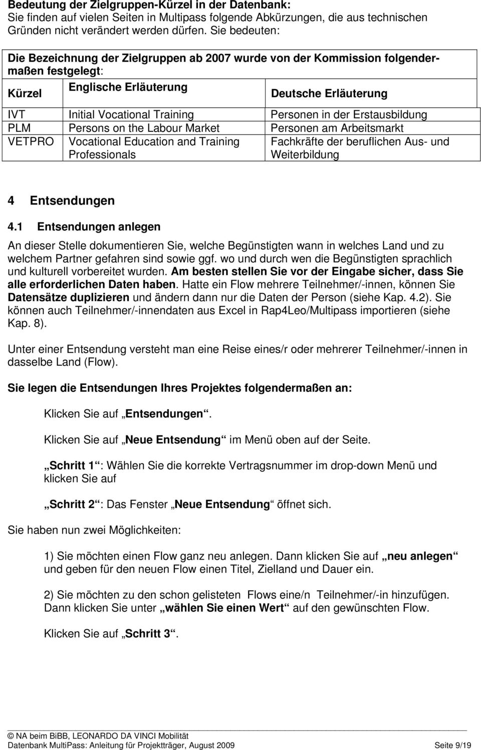 der Erstausbildung PLM Persons on the Labour Market Personen am Arbeitsmarkt VETPRO Vocational Education and Training Professionals Fachkräfte der beruflichen Aus- und Weiterbildung 4 Entsendungen 4.