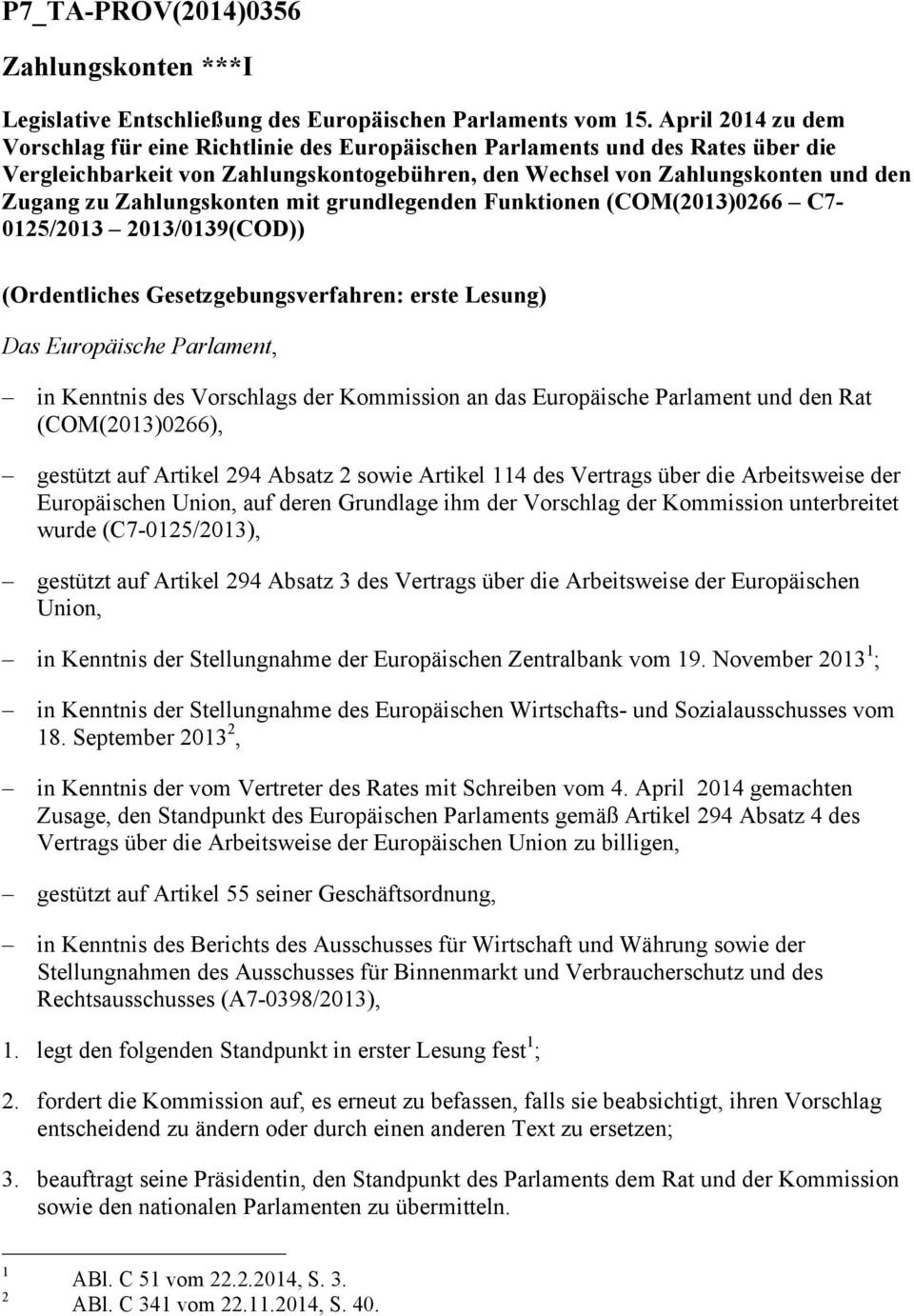 Zahlungskonten mit grundlegenden Funktionen (COM(2013)0266 C7-0125/2013 2013/0139(COD)) (Ordentliches Gesetzgebungsverfahren: erste Lesung) Das Europäische Parlament, in Kenntnis des Vorschlags der