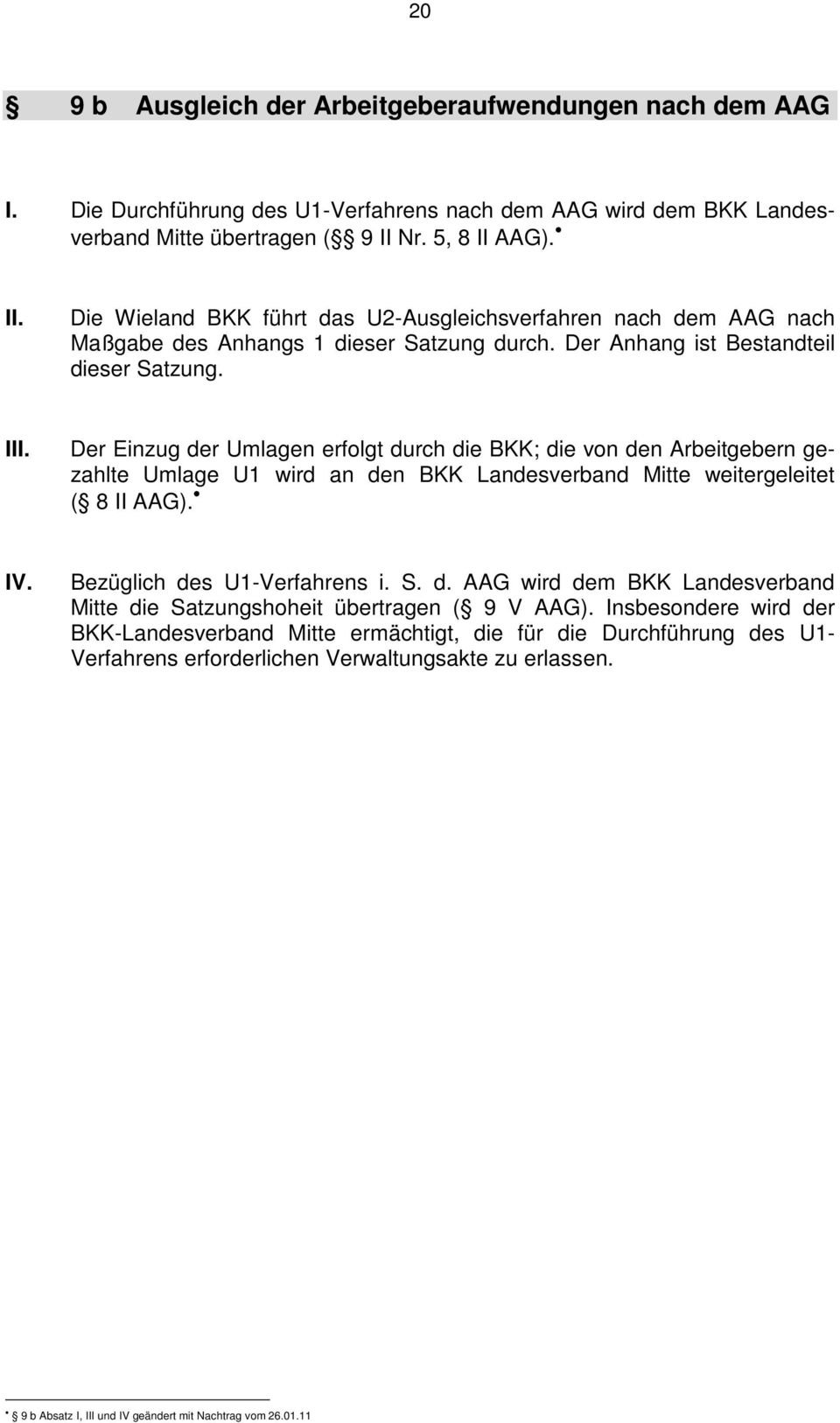 Der Einzug der Umlagen erfolgt durch die BKK; die von den Arbeitgebern gezahlte Umlage U1 wird an den BKK Landesverband Mitte weitergeleitet ( 8 II AAG). IV. Bezüglich des U1-Verfahrens i. S. d. AAG wird dem BKK Landesverband Mitte die Satzungshoheit übertragen ( 9 V AAG).