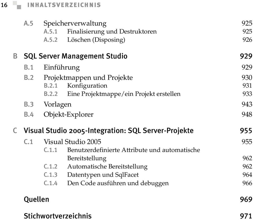 4 Objekt-Explorer 948 C Visual Studio 2005-Integration: SQL Server-Projekte 955 C.1 Visual Studio 2005 955 C.1.1 Benutzerdefinierte Attribute und automatische Bereitstellung 962 C.