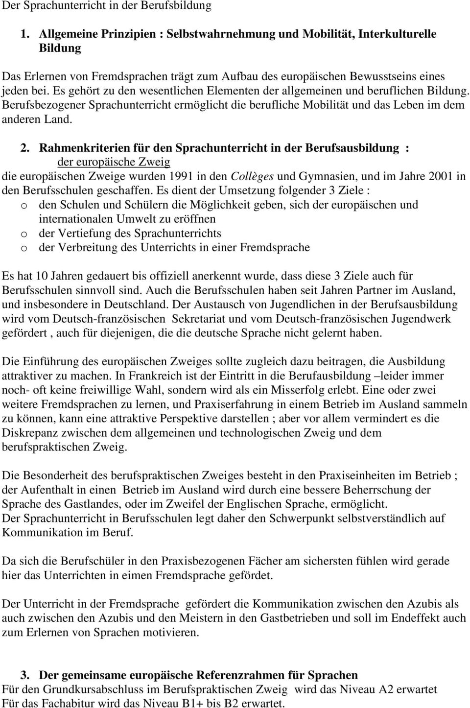 Es gehört zu den wesentlichen Elementen der allgemeinen und beruflichen Bildung. Berufsbezogener Sprachunterricht ermöglicht die berufliche Mobilität und das Leben im dem anderen Land. 2.