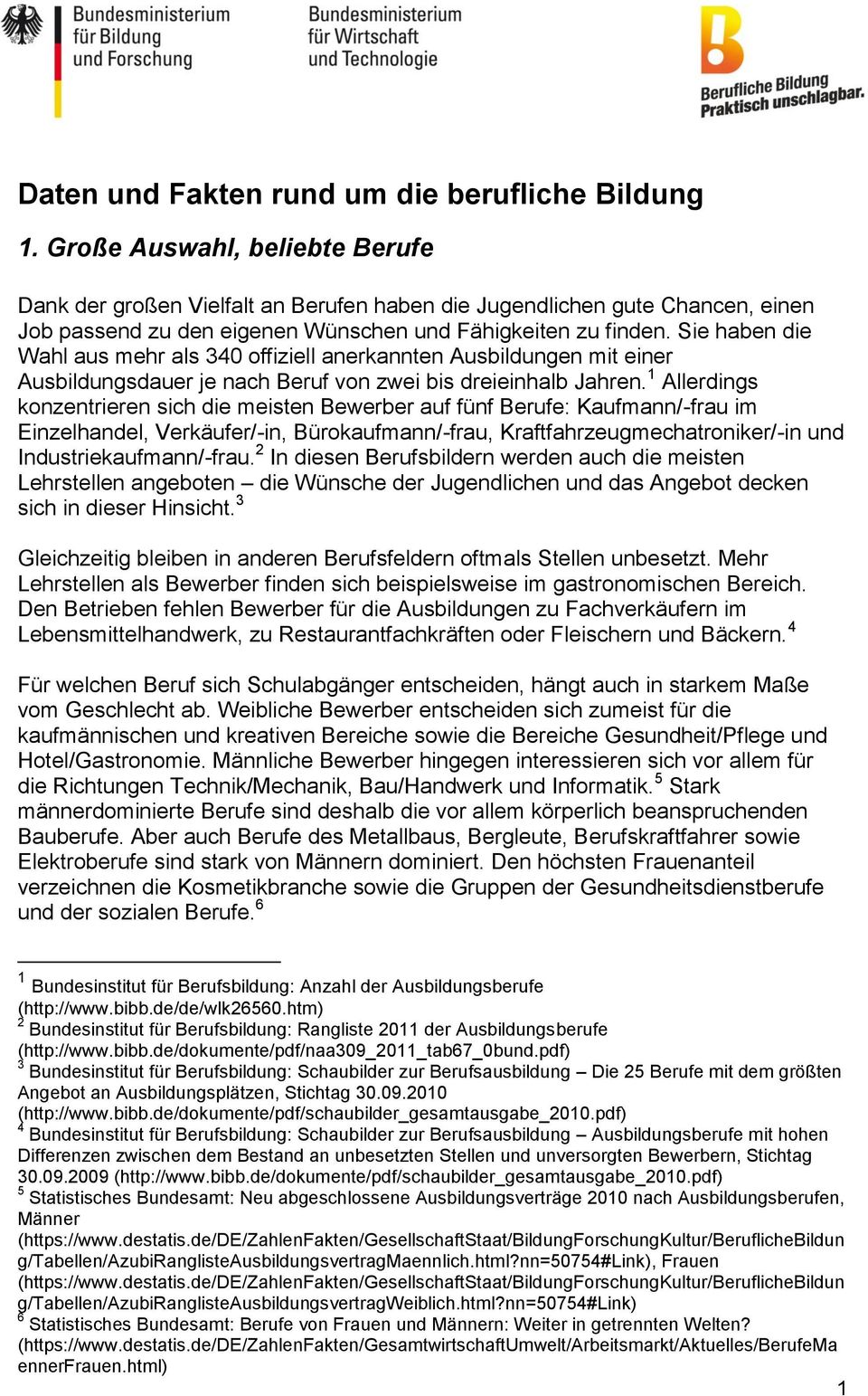 Sie haben die Wahl aus mehr als 340 offiziell anerkannten Ausbildungen mit einer Ausbildungsdauer je nach Beruf von zwei bis dreieinhalb Jahren.