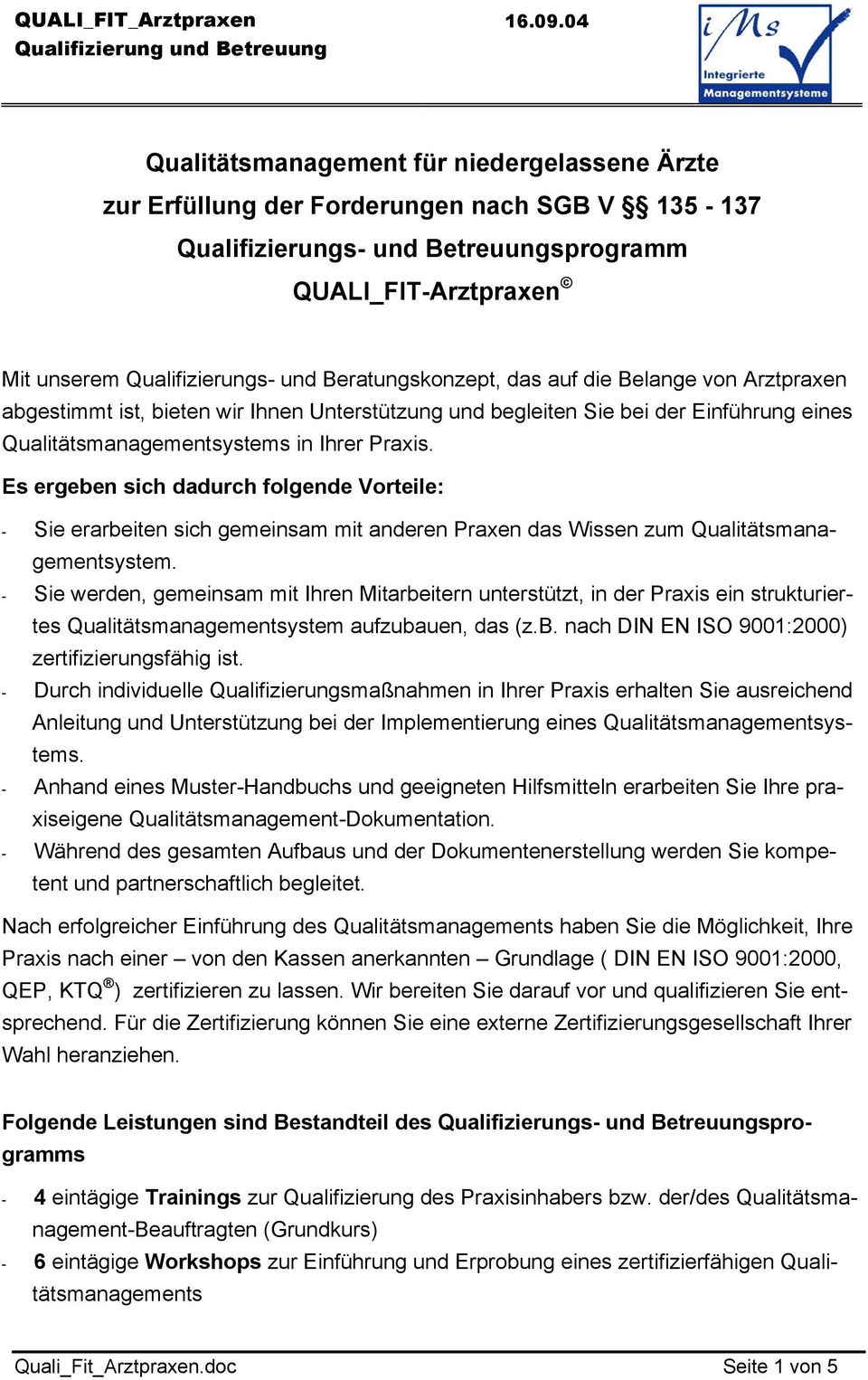 Es ergeben sich dadurch folgende Vorteile: - Sie erarbeiten sich gemeinsam mit anderen Praxen das Wissen zum Qualitätsmanagementsystem.